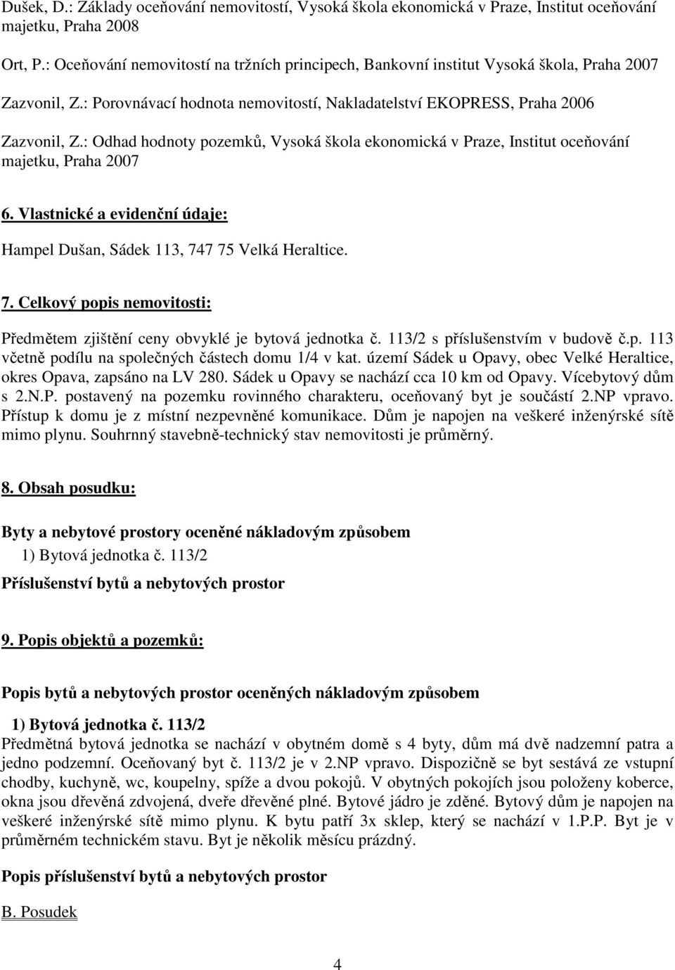 : Odhad hodnoty pozemků, Vysoká škola ekonomická v Praze, Institut oceňování majetku, Praha 2007 6. Vlastnické a evidenční údaje: Hampel Dušan, Sádek 113, 74