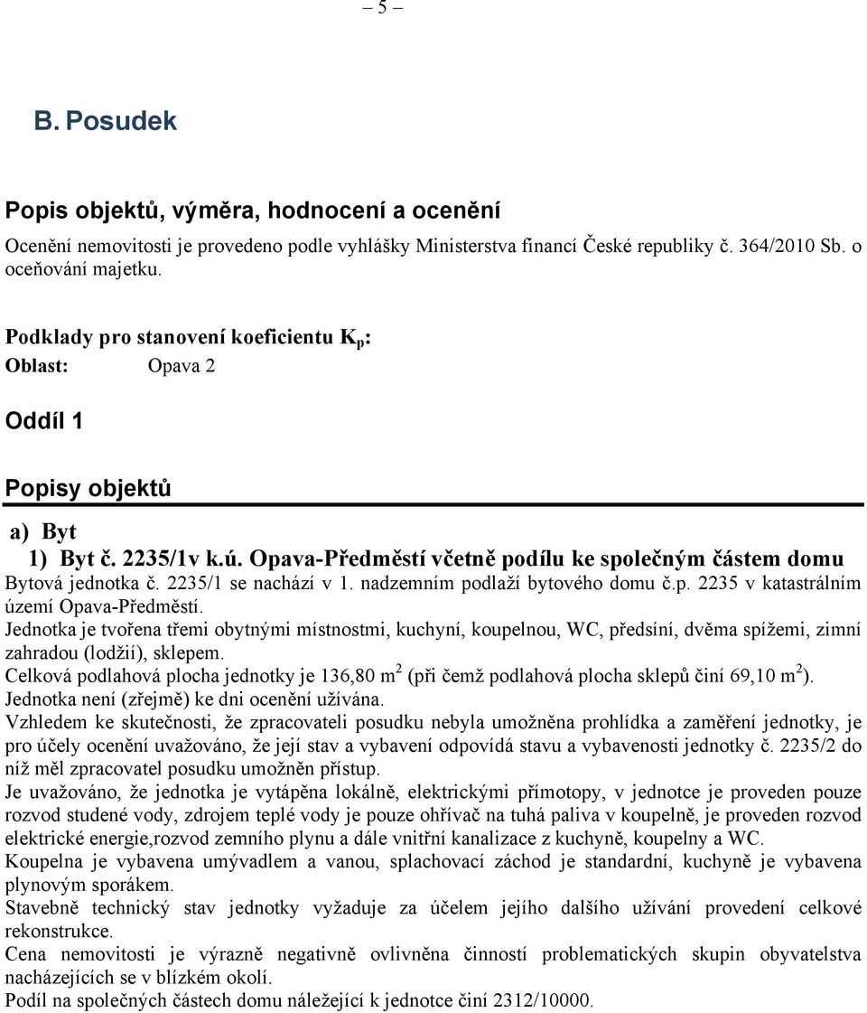 2235/1 se nachází v 1. nadzemním podlaží bytového domu č.p. 2235 v katastrálním území Opava-Předměstí.