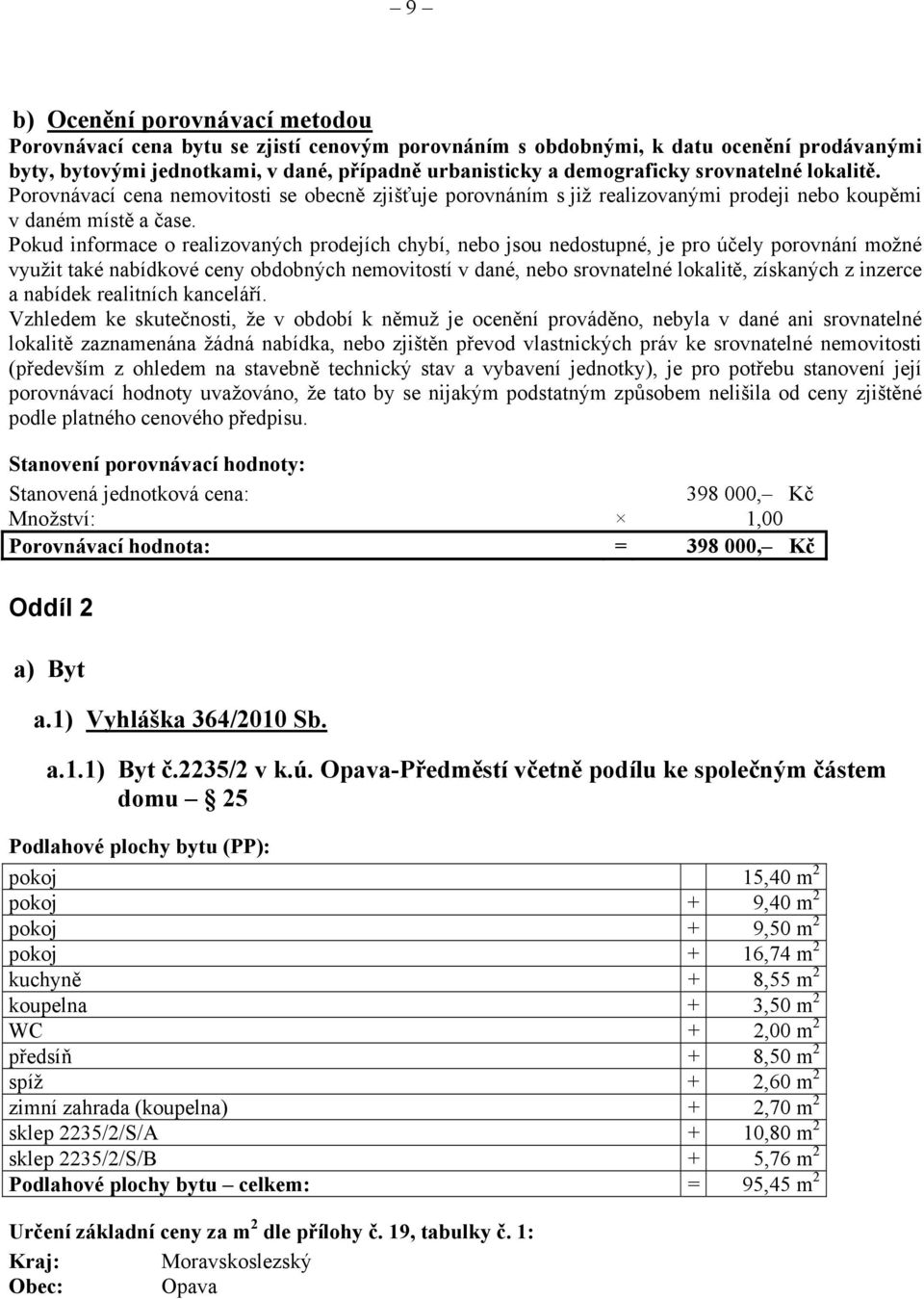 Pokud informace o realizovaných prodejích chybí, nebo jsou nedostupné, je pro účely porovnání možné využit také nabídkové ceny obdobných nemovitostí v dané, nebo srovnatelné lokalitě, získaných z