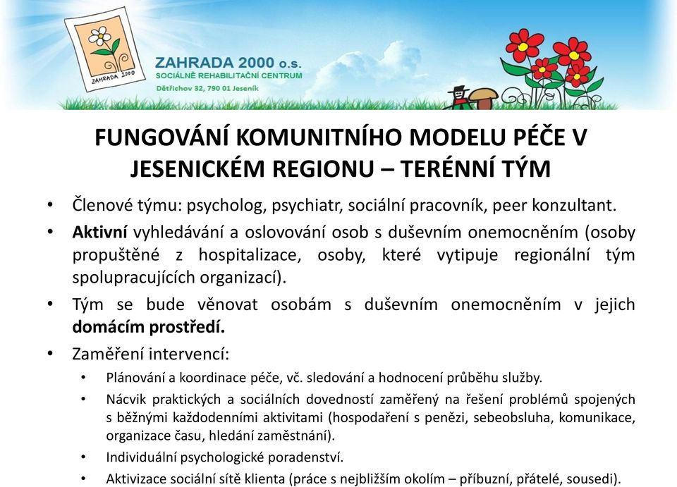 Tým se bude věnovat osobám s duševním onemocněním v jejich domácím prostředí. Zaměření intervencí: Plánování a koordinace péče, vč. sledování a hodnocení průběhu služby.