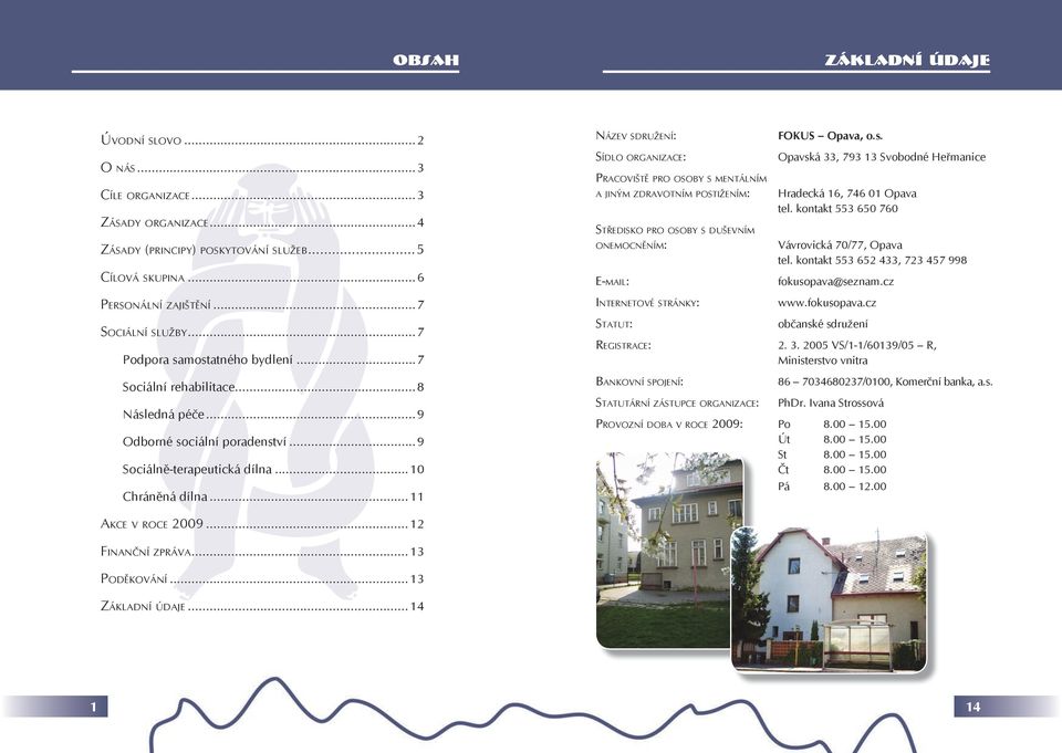 ..11 NÁZEV SDRUŽENÍ: SÍDLO ORGANIZACE: PRACOVIŠTĚ PRO OSOBY S MENTÁLNÍM A JINÝM ZDRAVOTNÍM POSTIŽENÍM: STŘEDISKO PRO OSOBY S DUŠEVNÍM ONEMOCNĚNÍM: E-MAIL: INTERNETOVÉ STRÁNKY: STATUT: FOKUS Opava, o.