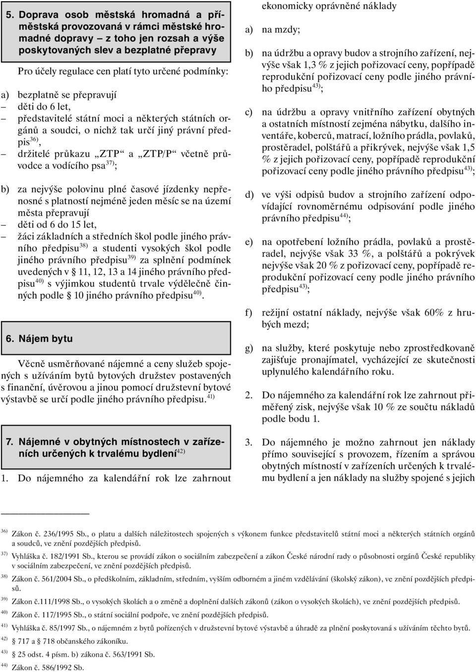 průvodce a vodícího psa 37) ; b) za nejvýše polovinu plné časové jízdenky nepřenosné s platností nejméně jeden měsíc se na území města přepravují děti od 6 do 15 let, žáci základních a středních škol