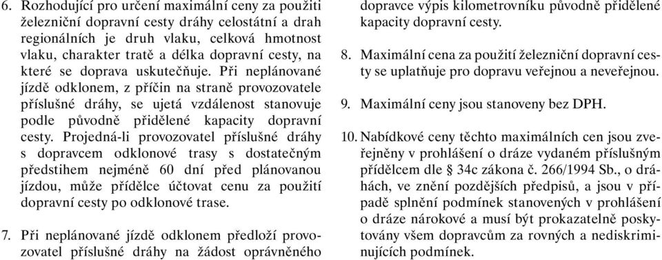 Projedná-li provozovatel příslušné dráhy s dopravcem odklonové trasy s dostatečným předstihem nejméně 60 dní před plánovanou jízdou, může přídělce účtovat cenu za použití dopravní cesty po odklonové