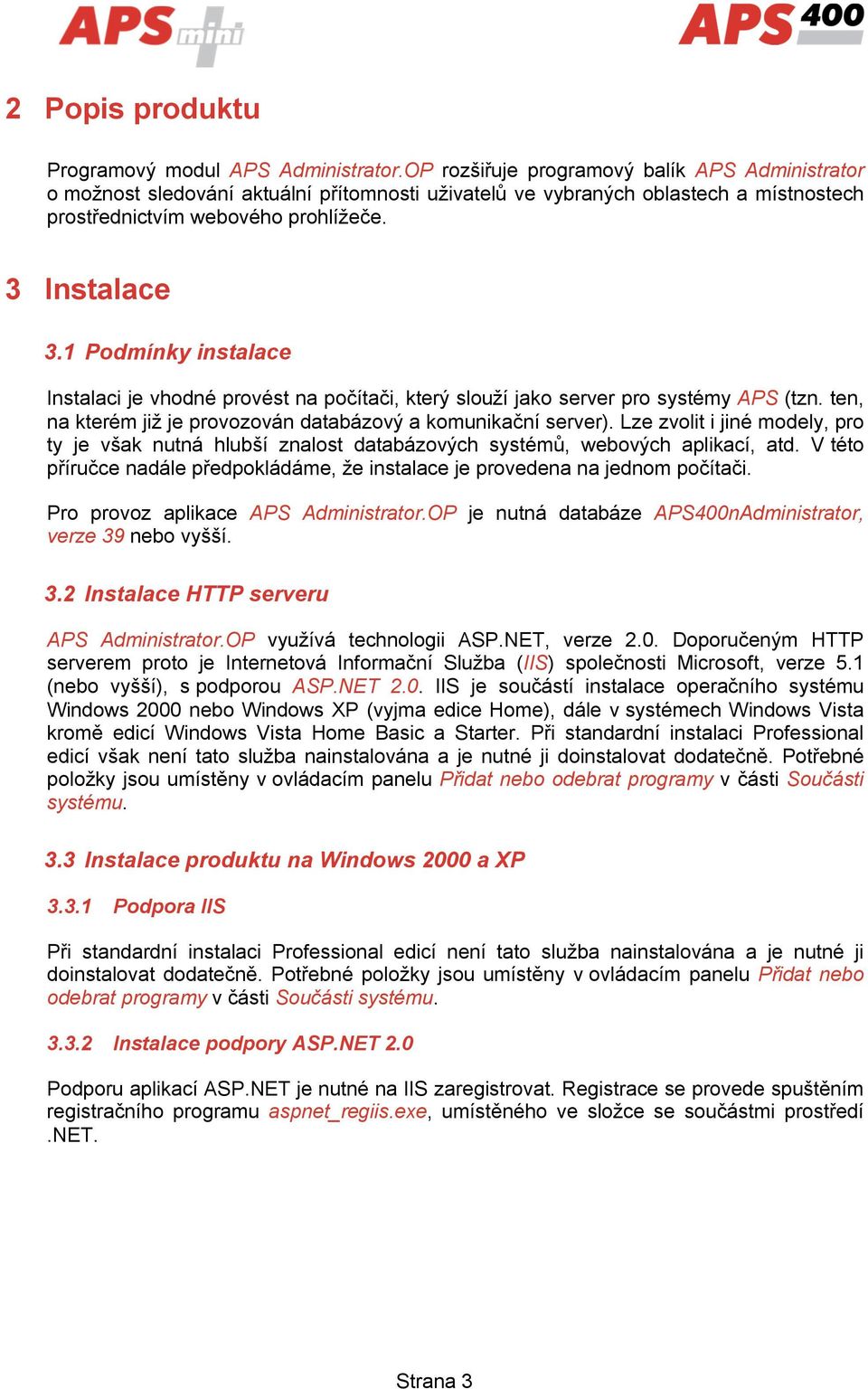 1 Podmínky instalace Instalaci je vhodné provést na počítači, který slouží jako server pro systémy APS (tzn. ten, na kterém již je provozován databázový a komunikační server).