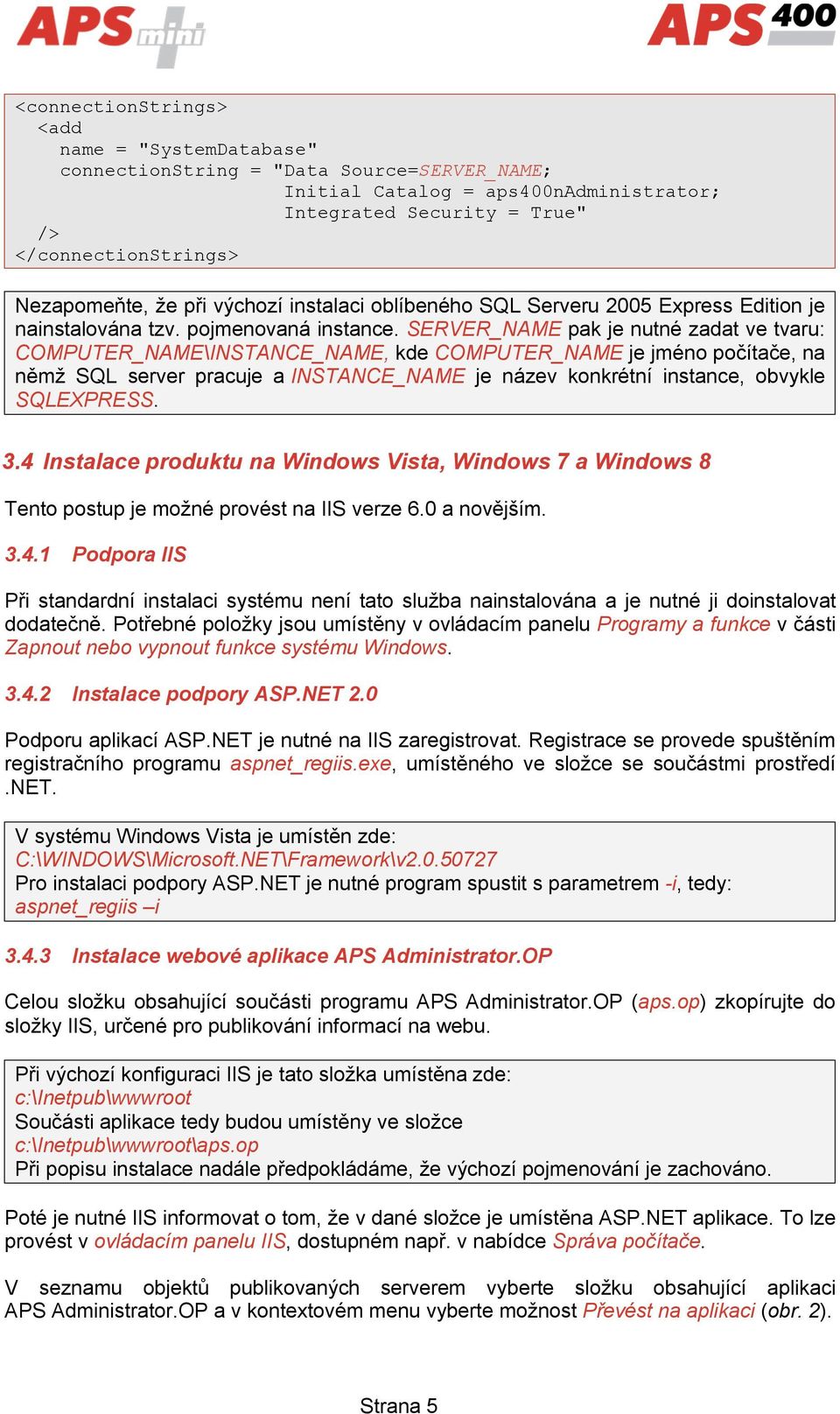 SERVER_NAME pak je nutné zadat ve tvaru: COMPUTER_NAME\INSTANCE_NAME, kde COMPUTER_NAME je jméno počítače, na němž SQL server pracuje a INSTANCE_NAME je název konkrétní instance, obvykle SQLEXPRESS.