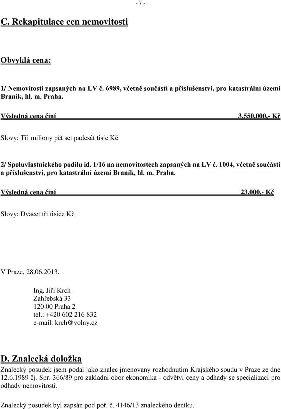 m. Praha. Výsledná cena činí 23.000,- Kč Slovy: Dvacet tři tisíce Kč. V Praze, 28.06.2013. Ing. Jiří Krch Záhřebská 33 120 00 Praha 2 tel.: +420 602 216 832 e-mail: krch@volny.cz D.