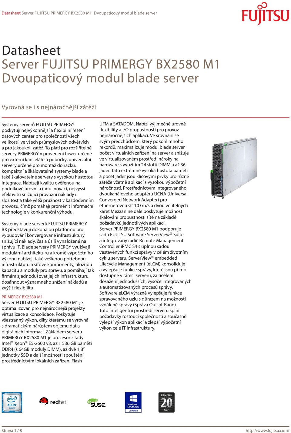To platí pro rozšiřitelné servery PRIMERGY v provedení tower určené pro externí kanceláře a pobočky, univerzální servery určené pro montáž do racku, kompaktní a škálovatelné systémy blade a také
