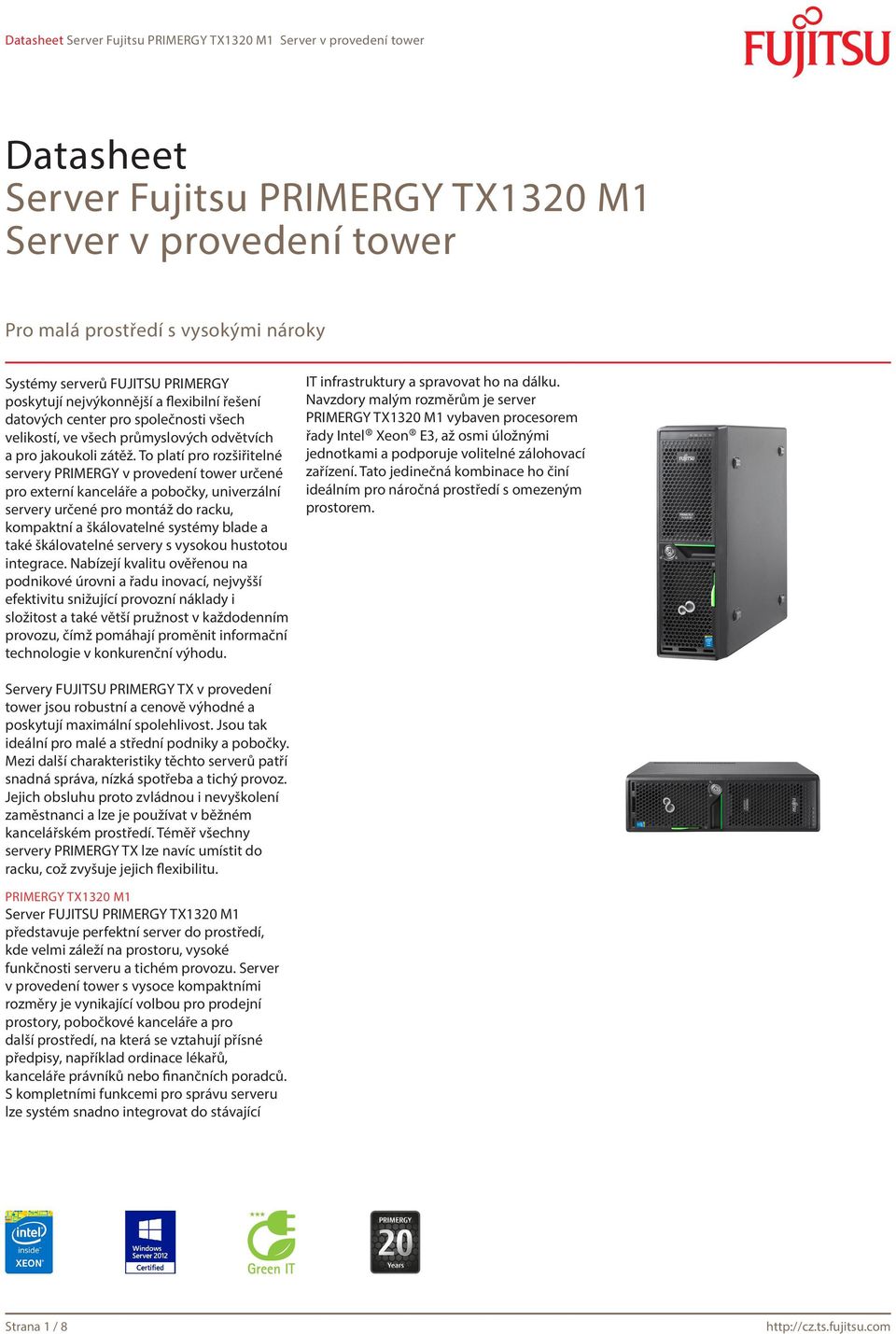 To platí pro rozšiřitelné servery PRIMERGY v provedení tower určené pro externí kanceláře a pobočky, univerzální servery určené pro montáž do racku, kompaktní a škálovatelné systémy blade a také