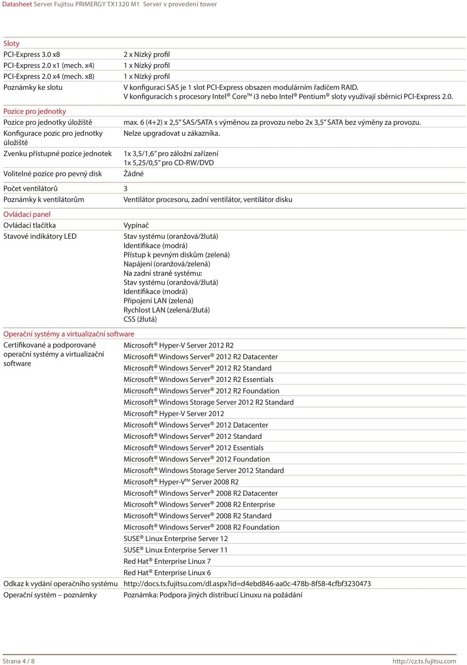 Nízký profil 1 x Nízký profil V konfiguraci SAS je 1 slot PCI-Express obsazen modulárním řadičem RAID.