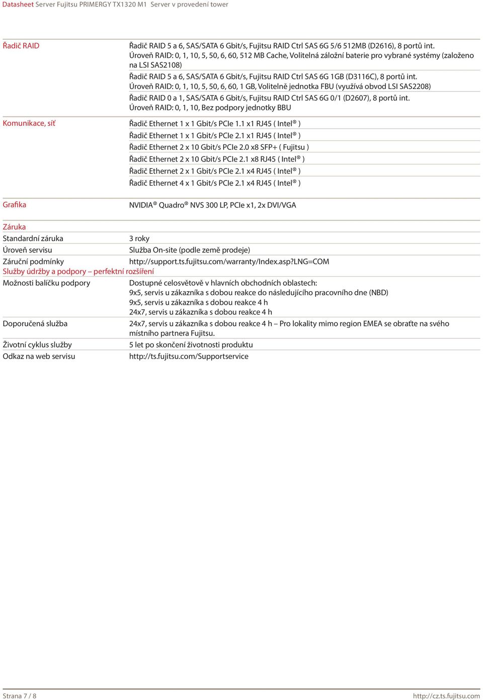 8 portů int. Úroveň RAID: 0, 1, 10, 5, 50, 6, 60, 1 GB, Volitelně jednotka FBU (využívá obvod LSI SAS2208) Řadič RAID 0 a 1, SAS/SATA 6 Gbit/s, Fujitsu RAID Ctrl SAS 6G 0/1 (D2607), 8 portů int.