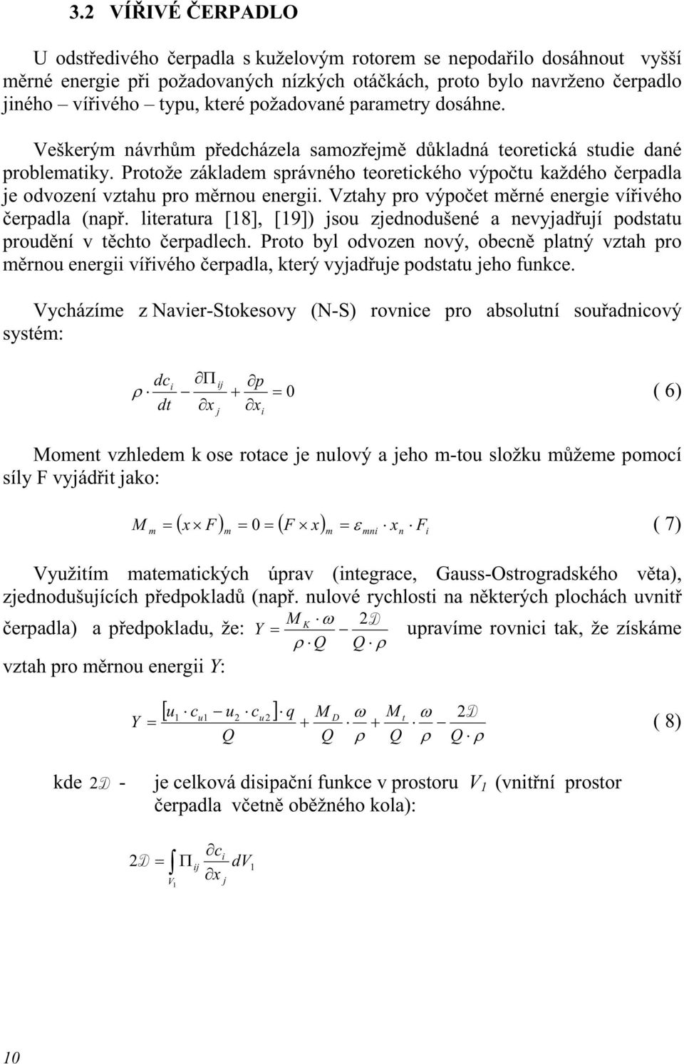 Protože základem správného teoretckého výpočtu každého čerpadla e odvození vztahu pro měrnou energ. Vztahy pro výpočet měrné energe vířvého čerpadla (např.