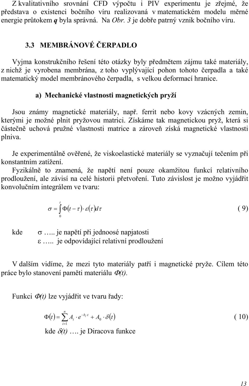 3 MEMBRÁNOVÉ ČERPADLO Vyma konstrukčního řešení této otázky byly předmětem zámu také materály, z nchž e vyrobena membrána, z toho vyplývaící pohon tohoto čerpadla a také matematcký model membránového