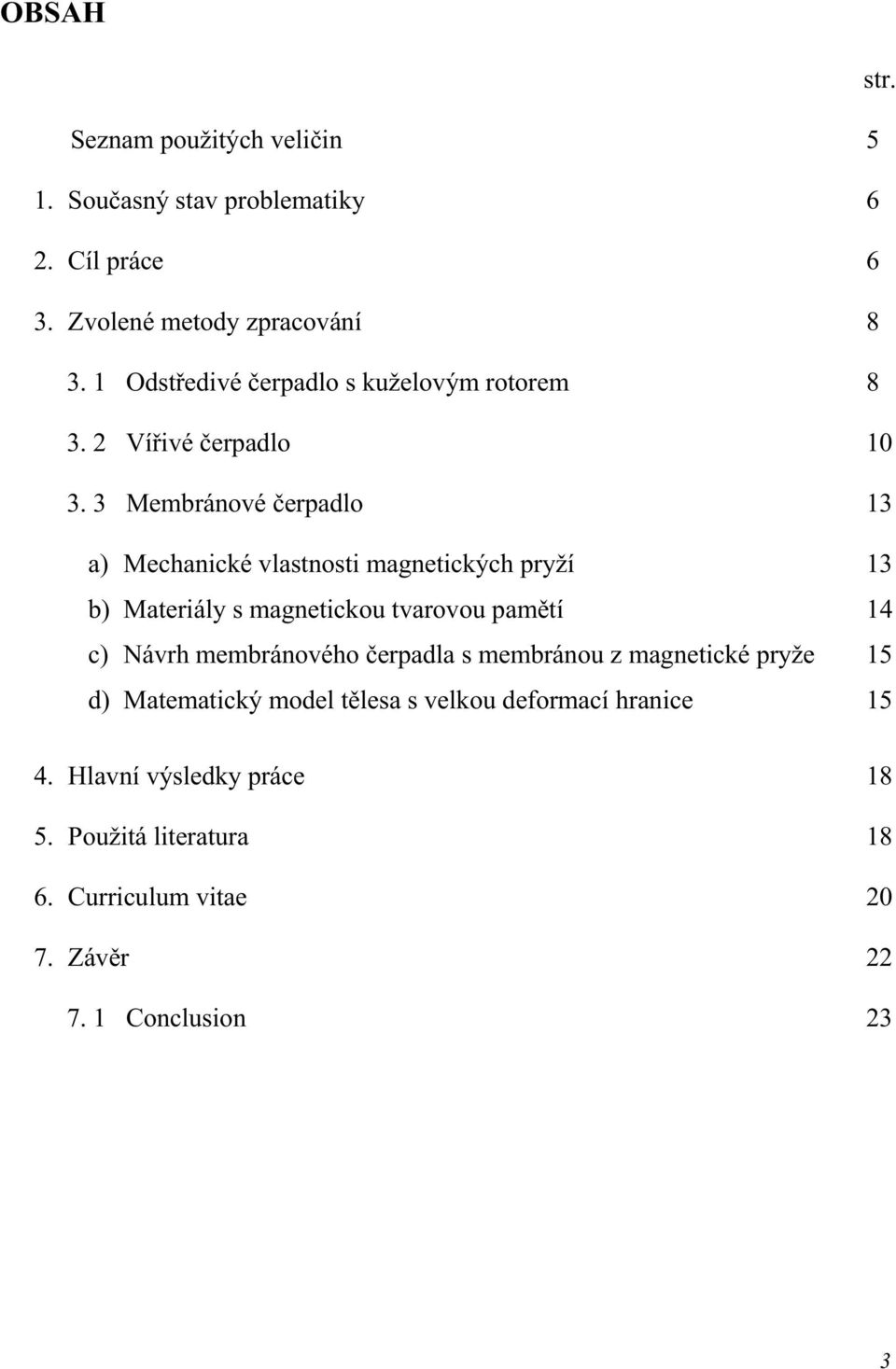 3 Membránové čerpadlo 13 a) Mechancké vlastnost magnetckých pryží 13 b) Materály s magnetckou tvarovou pamětí 14 c) Návrh