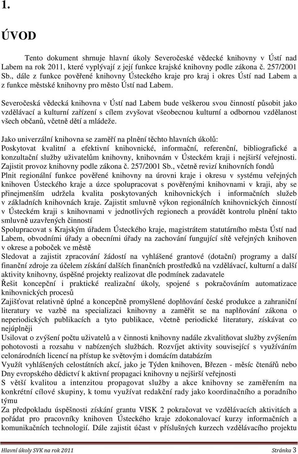 Severočeská vědecká knihovna v Ústí nad Labem bude veškerou svou činností působit jako vzdělávací a kulturní zařízení s cílem zvyšovat všeobecnou kulturní a odbornou vzdělanost všech občanů, včetně