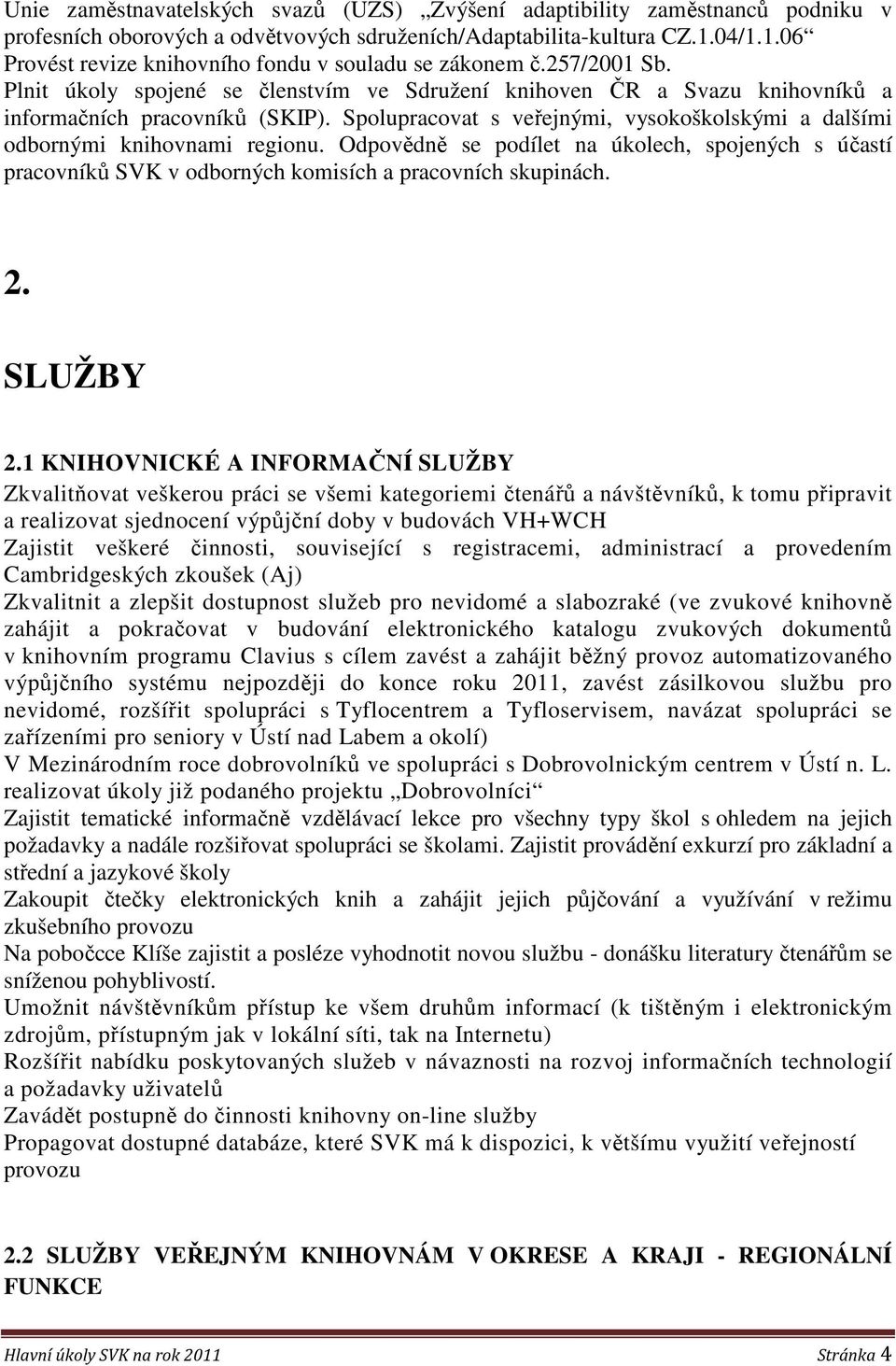 Spolupracovat s veřejnými, vysokoškolskými a dalšími odbornými knihovnami regionu. Odpovědně se podílet na úkolech, spojených s účastí pracovníků SVK v odborných komisích a pracovních skupinách. 2.