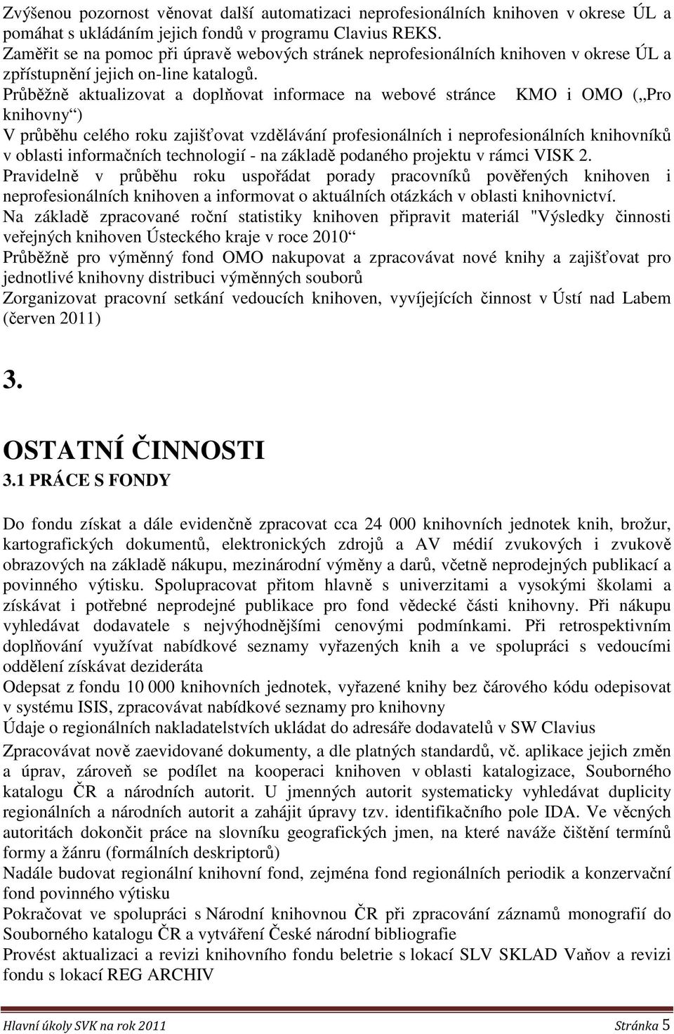 Průběžně aktualizovat a doplňovat informace na webové stránce KMO i OMO ( Pro knihovny ) V průběhu celého roku zajišťovat vzdělávání profesionálních i neprofesionálních knihovníků v oblasti