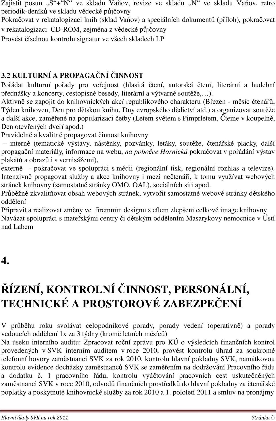 2 KULTURNÍ A PROPAGAČNÍ ČINNOST Pořádat kulturní pořady pro veřejnost (hlasitá čtení, autorská čtení, literární a hudební přednášky a koncerty, cestopisné besedy, literární a výtvarné soutěže, ).
