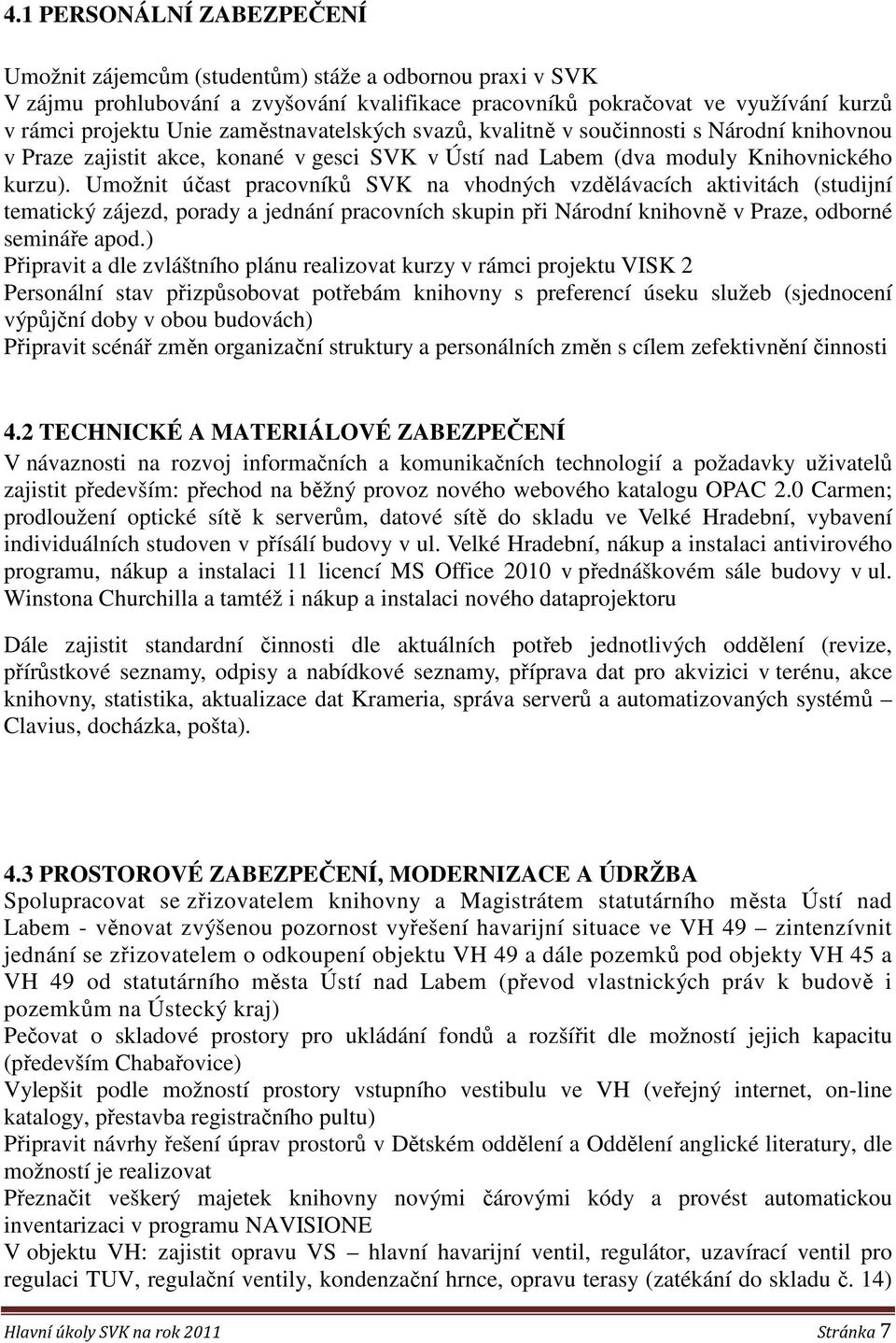Umožnit účast pracovníků SVK na vhodných vzdělávacích aktivitách (studijní tematický zájezd, porady a jednání pracovních skupin při Národní knihovně v Praze, odborné semináře apod.