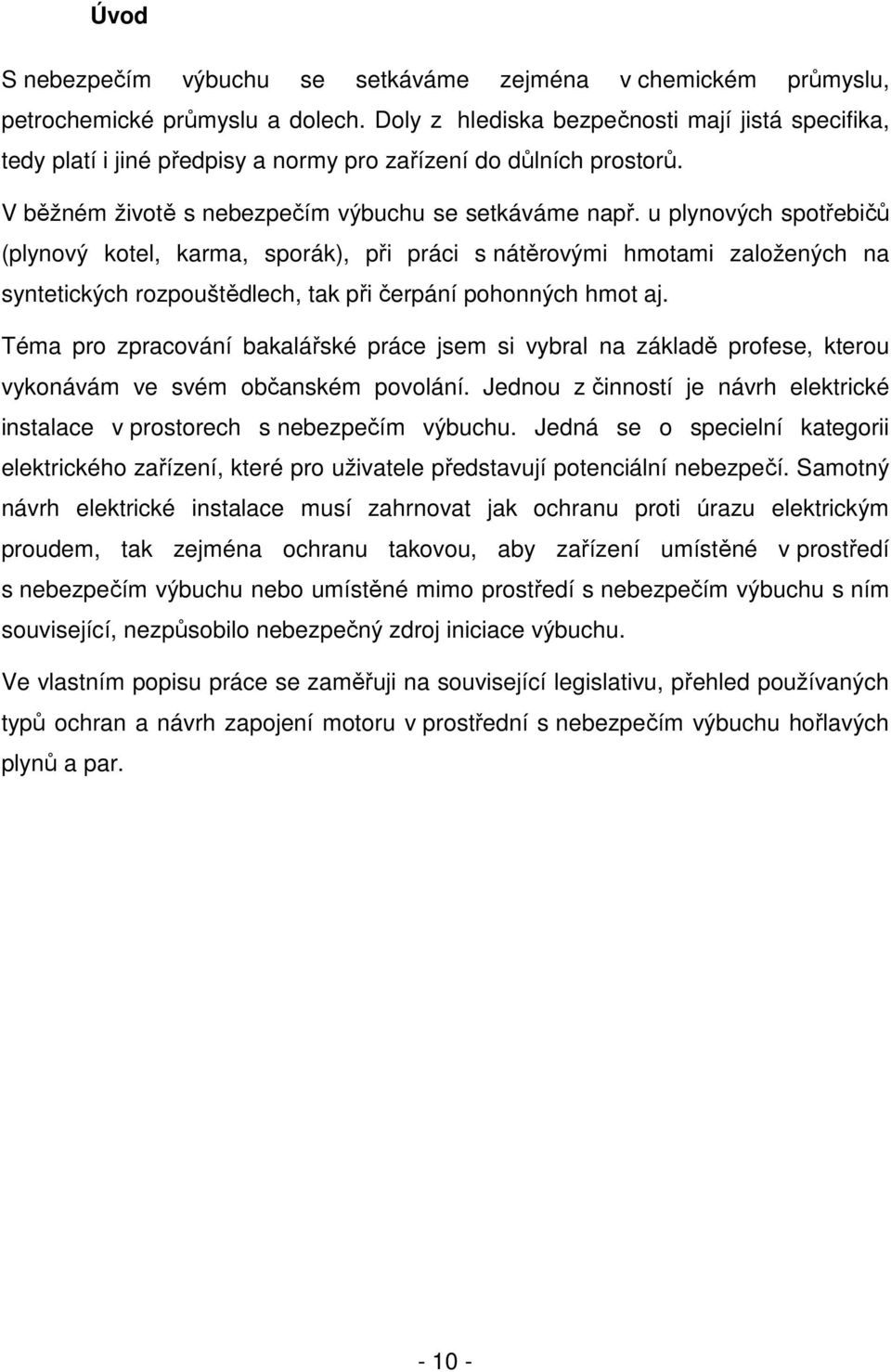 u plynových spotřebičů (plynový kotel, karma, sporák), při práci s nátěrovými hmotami založených na syntetických rozpouštědlech, tak při čerpání pohonných hmot aj.