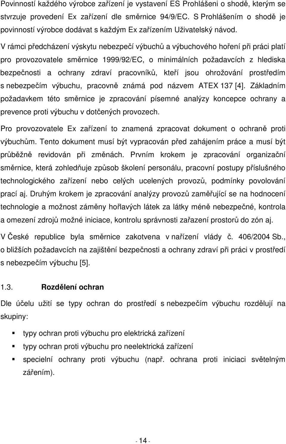 V rámci předcházení výskytu nebezpečí výbuchů a výbuchového hoření při práci platí pro provozovatele směrnice 1999/92/EC, o minimálních požadavcích z hlediska bezpečnosti a ochrany zdraví pracovníků,