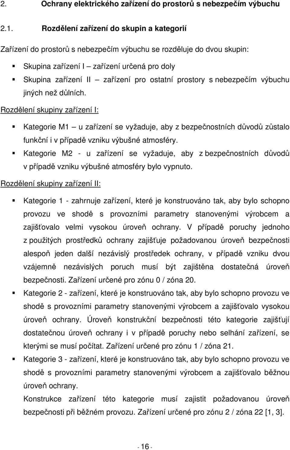 prostory s nebezpečím výbuchu jiných než důlních. Rozdělení skupiny zařízení I: Kategorie M1 u zařízení se vyžaduje, aby z bezpečnostních důvodů zůstalo funkční i v případě vzniku výbušné atmosféry.
