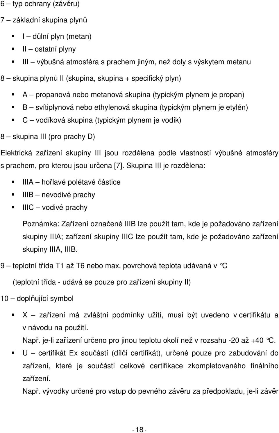 skupina III (pro prachy D) Elektrická zařízení skupiny III jsou rozdělena podle vlastností výbušné atmosféry s prachem, pro kterou jsou určena [7].