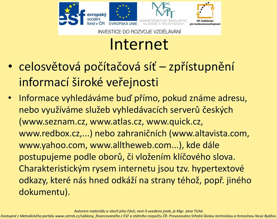 altavista.com, www.yahoo.com, www.alltheweb.com...), kde dále postupujeme podle oborů, či vložením klíčového slova.