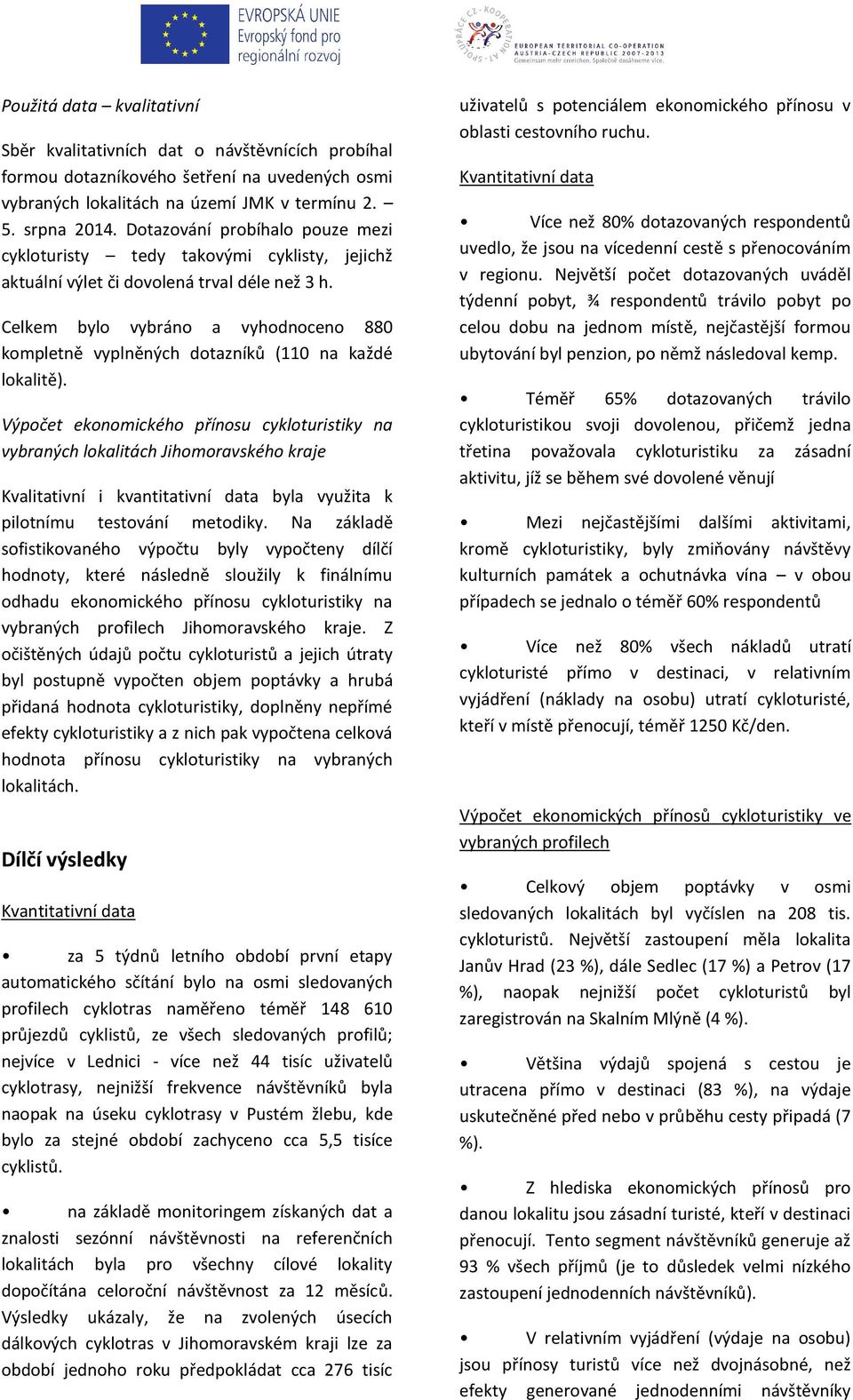 Celkem bylo vybráno a vyhodnoceno 880 kompletně vyplněných dotazníků (110 na každé lokalitě).