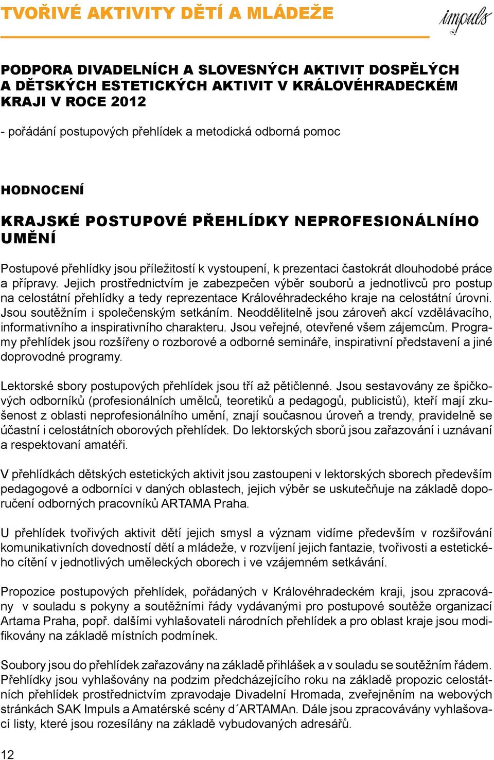 Jejich prostřednictvím je zabezpečen výběr souborů a jednotlivců pro postup na celostátní přehlídky a tedy reprezentace Královéhradeckého kraje na celostátní úrovni.
