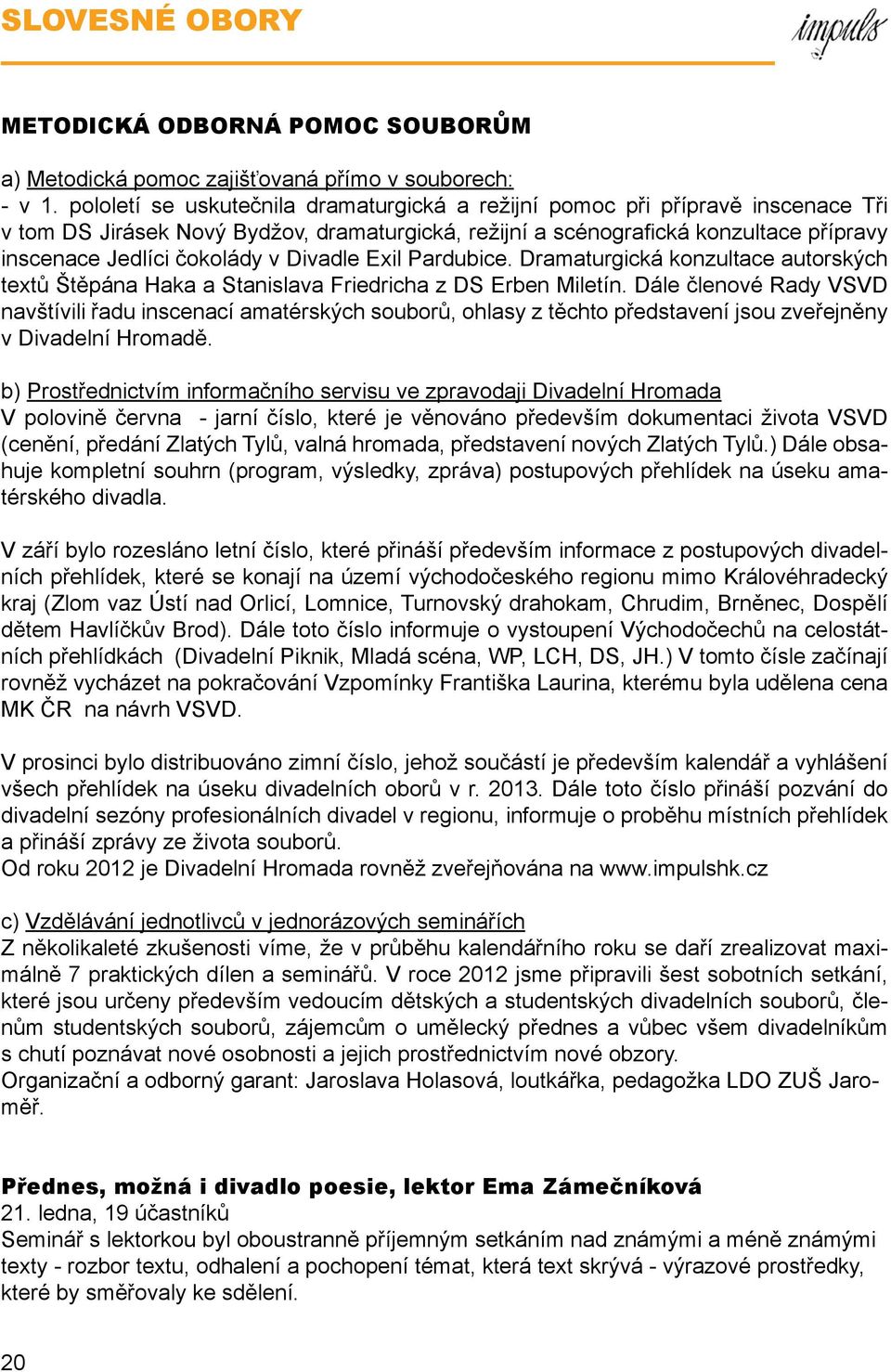 Divadle Exil Pardubice. Dramaturgická konzultace autorských textů Štěpána Haka a Stanislava Friedricha z DS Erben Miletín.