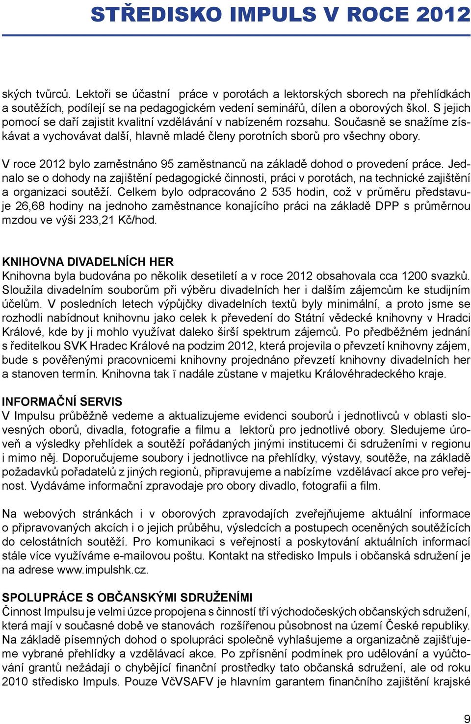 V roce 2012 bylo zaměstnáno 95 zaměstnanců na základě dohod o provedení práce. Jednalo se o dohody na zajištění pedagogické činnosti, práci v porotách, na technické zajištění a organizaci soutěží.