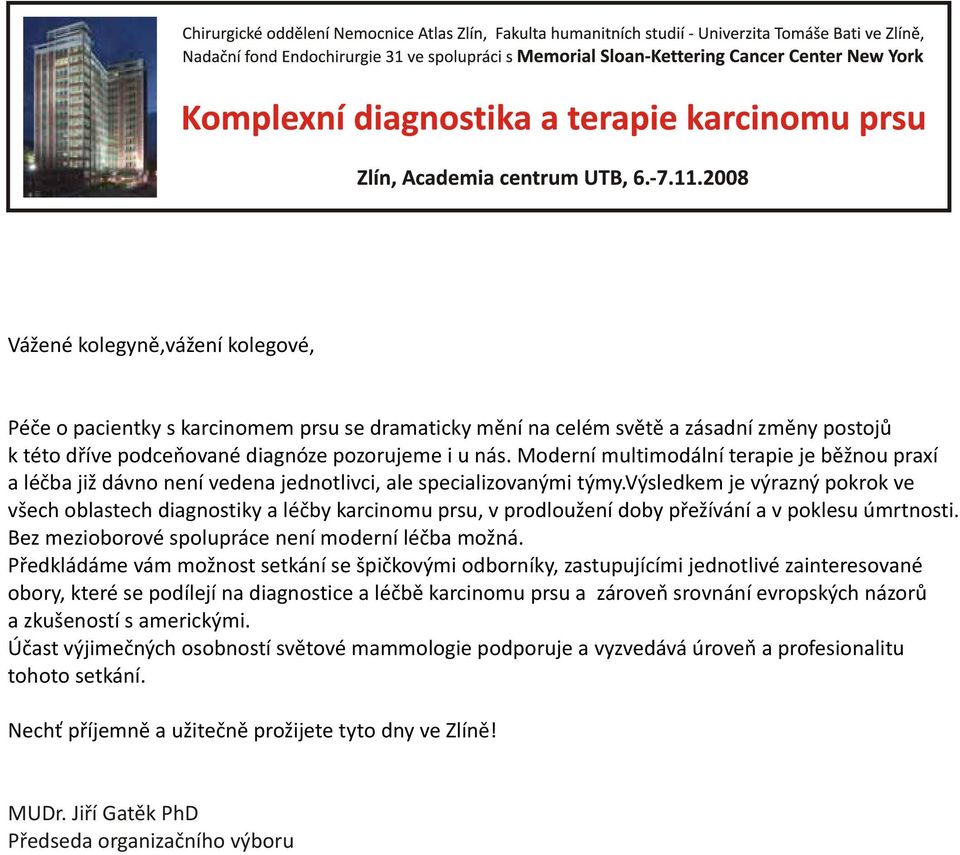 výsledkem je výrazný pokrok ve všech oblastech diagnostiky a léèby karcinomu prsu, v prodloužení doby pøežívání a v poklesu úmrtnosti. Bez mezioborové spolupráce není moderní léèba možná.