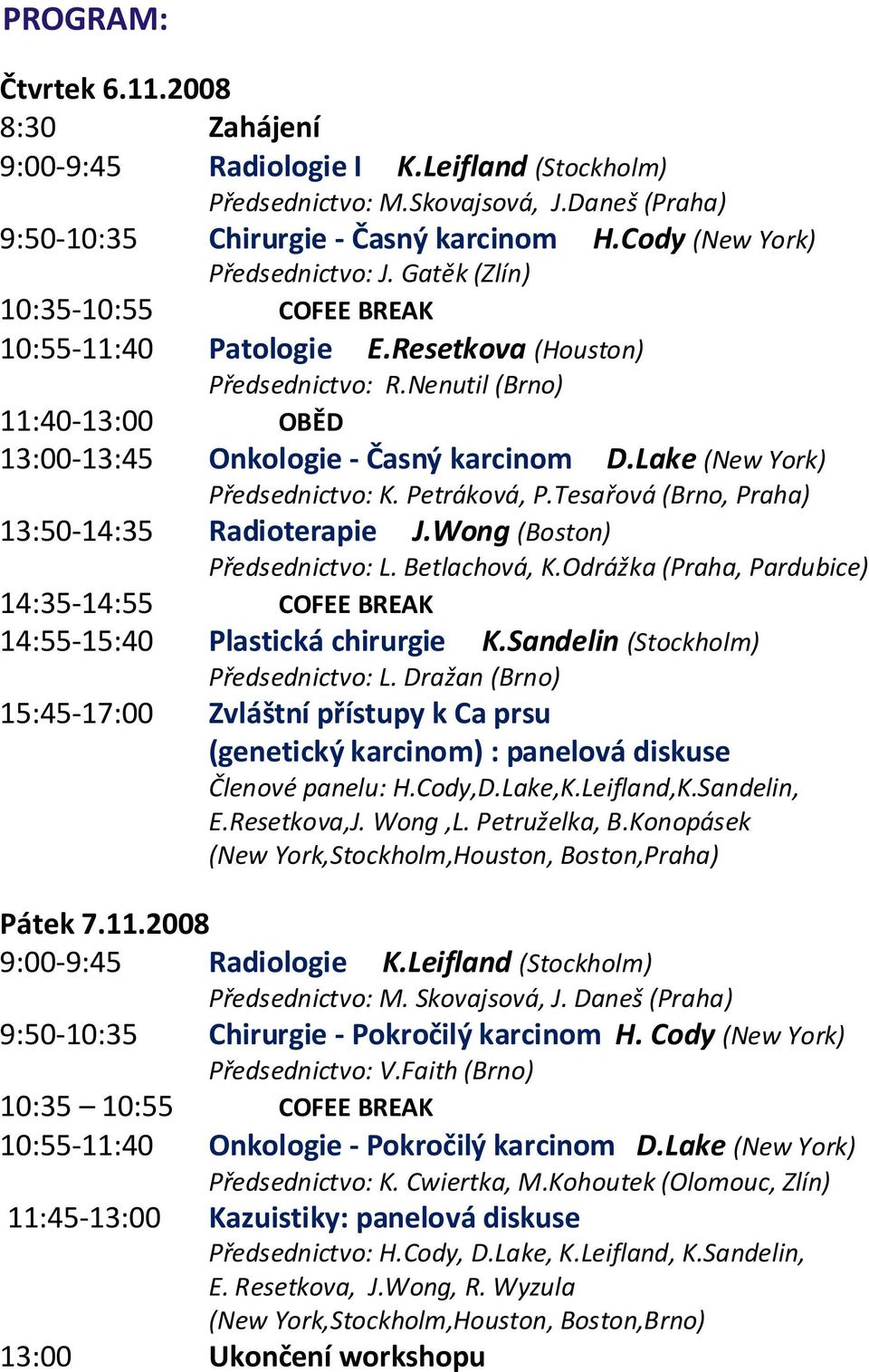Nenutil (Brno) 11:40-13:00 OBÌD 13:00-13:45 Onkologie - Èasný karcinom D.Lake (New York) Pøedsednictvo: K. Petráková, P.Tesaøová (Brno, Praha) 13:50-14:35 Radioterapie J.