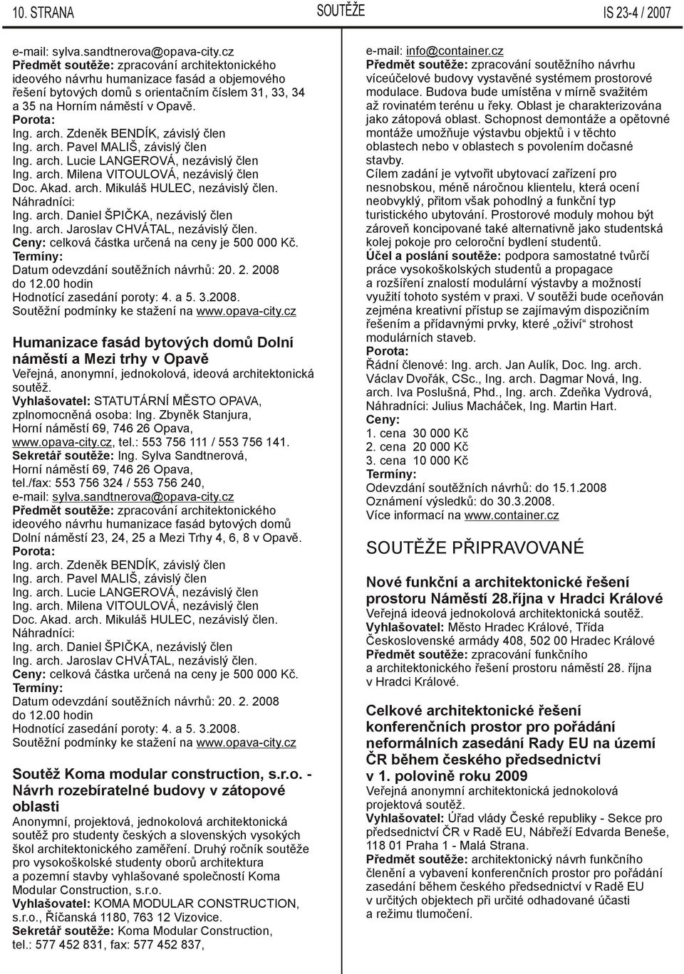arch. Pavel MALIŠ, závislý člen Ing. arch. Lucie LANGEROVÁ, nezávislý člen Ing. arch. Milena VITOULOVÁ, nezávislý člen Doc. Akad. arch. Mikuláš HULEC, nezávislý člen. Náhradníci: Ing. arch. Daniel ŠPIČKA, nezávislý člen Ing.