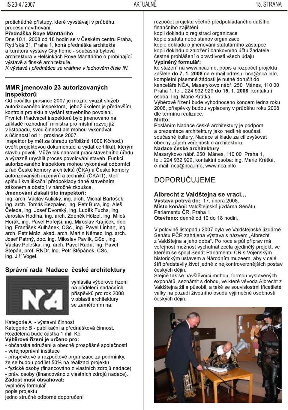 .1. 2008 od 18 hodin se v Českém centru Praha, Rytířská 31, Praha 1, koná přednáška architekta a kurátora výstavy City home - současná bytová architektura v Helsinkách Roye Mänttäriho o probíhající