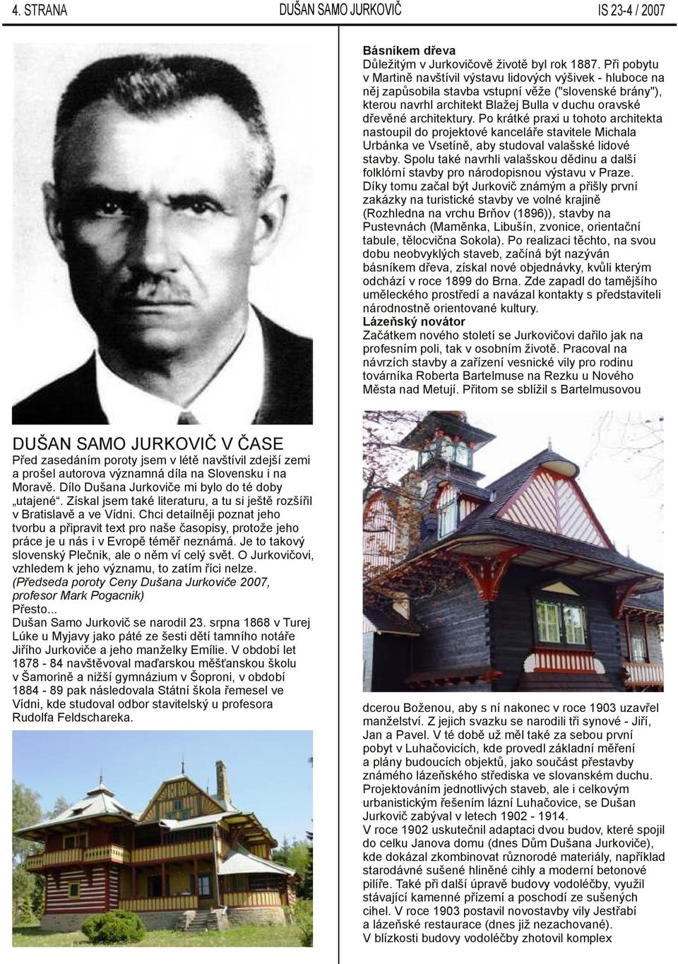 Po krátké praxi u tohoto architekta nastoupil do projektové kanceláře stavitele Michala Urbánka ve Vsetíně, aby studoval valašské lidové stavby.