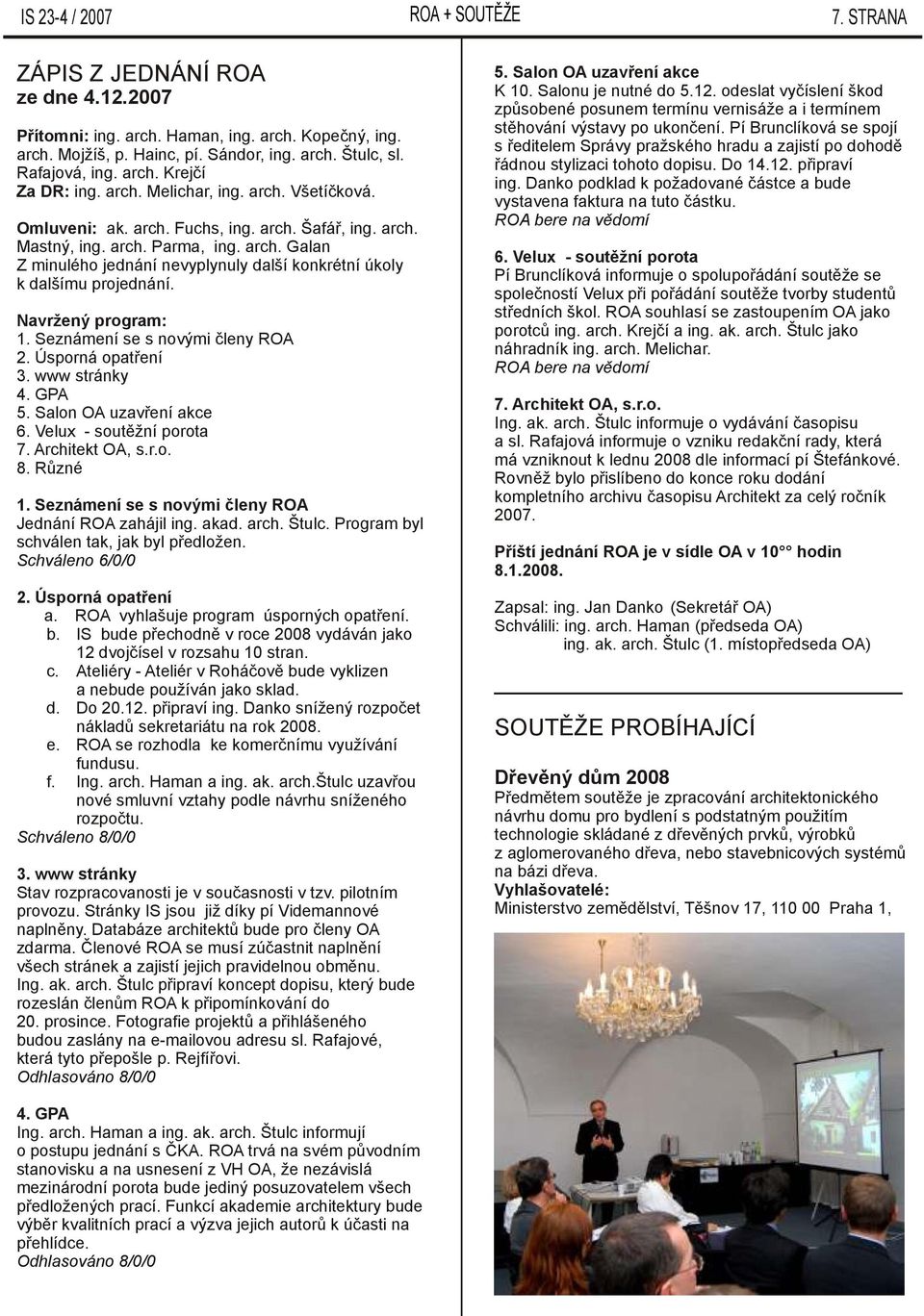 Navržený program: 1. Seznámení se s novými členy ROA 2. Úsporná opatření 3. www stránky 4. GPA 5. Salon OA uzavření akce 6. Velux - soutěžní porota 7. Architekt OA, s.r.o. 8. Různé 1.
