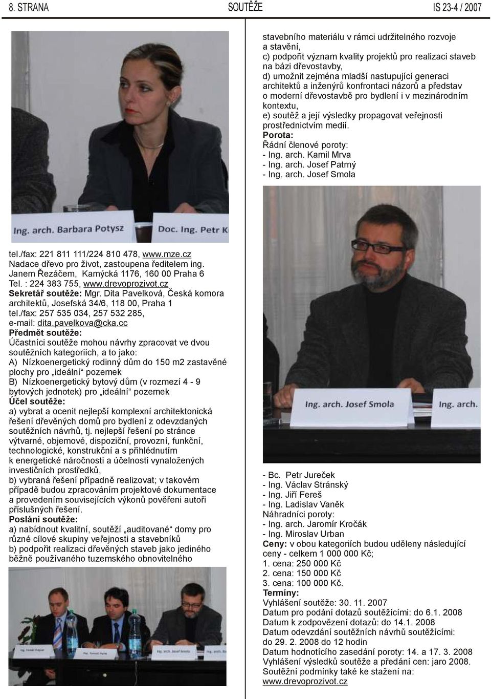 medií. Porota: Řádní členové poroty: - Ing. arch. Kamil Mrva - Ing. arch. Josef Patrný - Ing. arch. Josef Smola tel./fax: 221 811 111/224 810 478, www.mze.