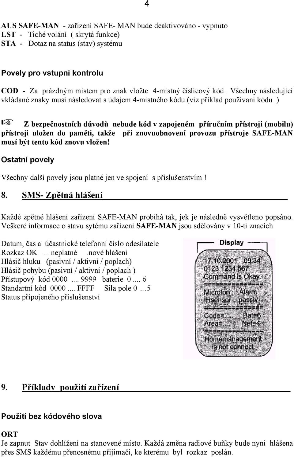 Všechny následující vkládané znaky musí následovat s údajem 4-místného kódu (viz příklad používaní kódu ) Z bezpečnostních důvodů nebude kód v zapojeném příručním přístroji (mobilu) přístroji uložen