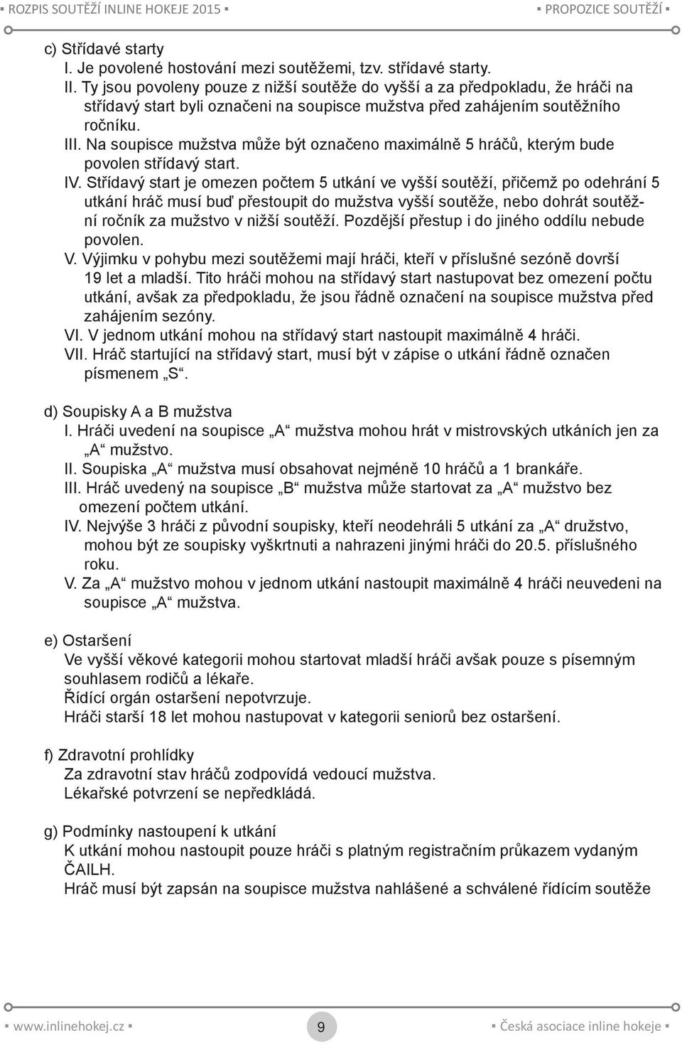 Na soupisce mužstva může být označeno maximálně 5 hráčů, kterým bude povolen střídavý start. IV.