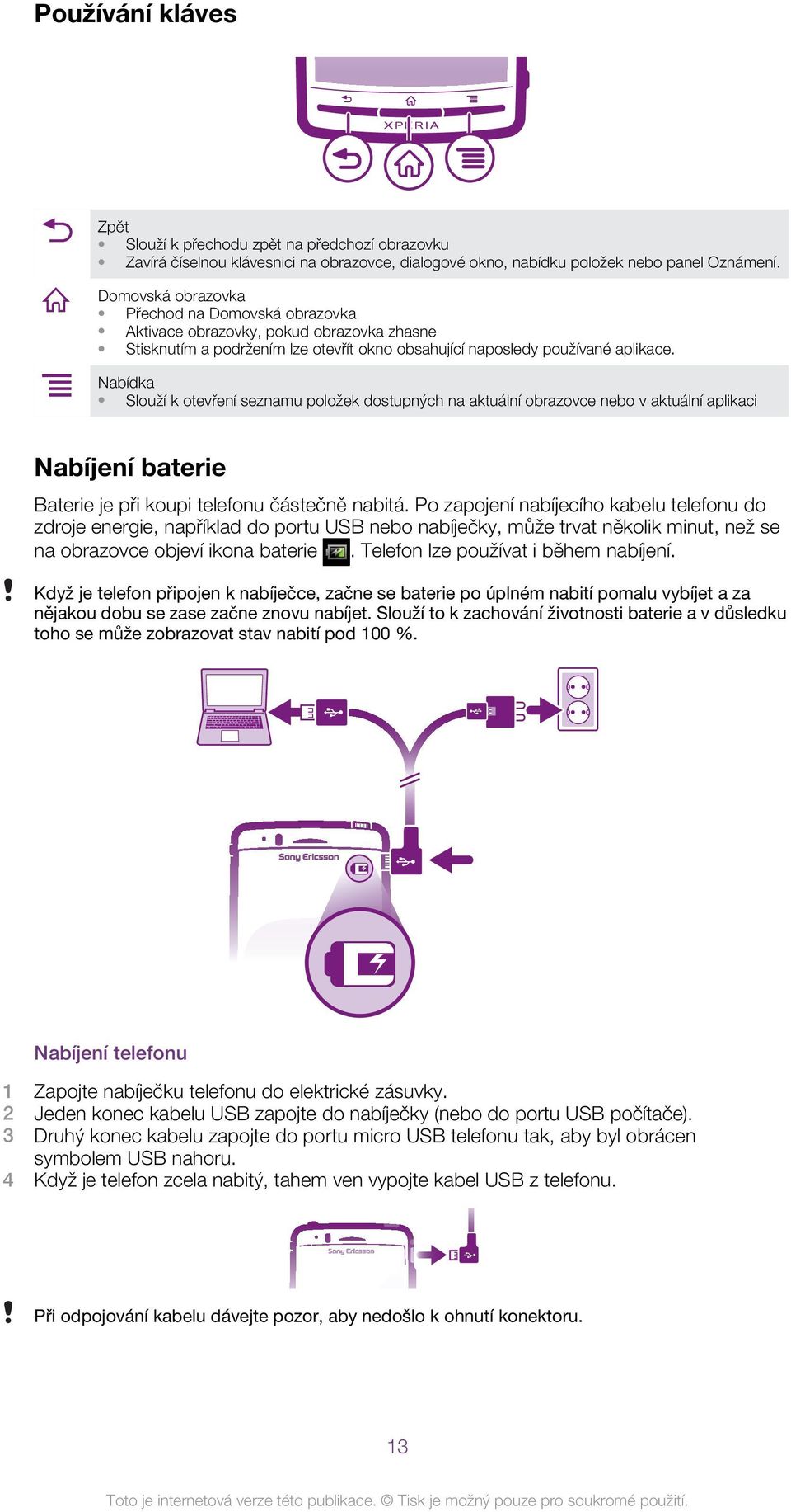 Nabídka Slouží k otevření seznamu položek dostupných na aktuální obrazovce nebo v aktuální aplikaci Nabíjení baterie Baterie je při koupi telefonu částečně nabitá.