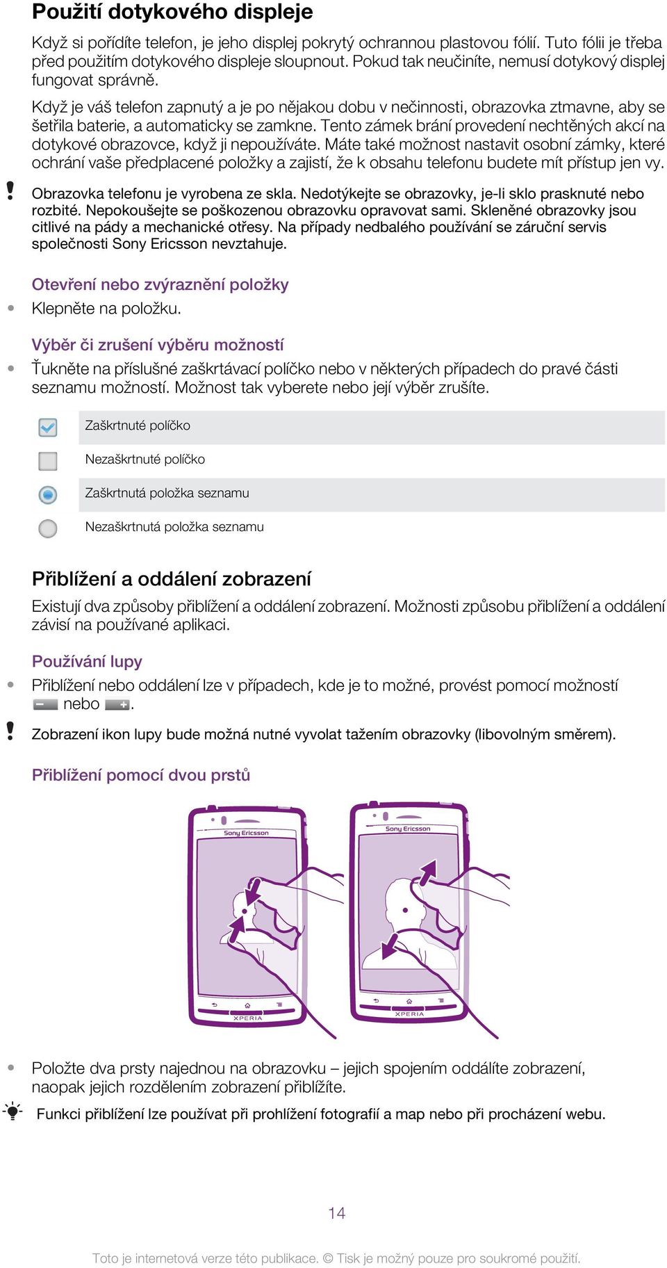 Tento zámek brání provedení nechtěných akcí na dotykové obrazovce, když ji nepoužíváte.