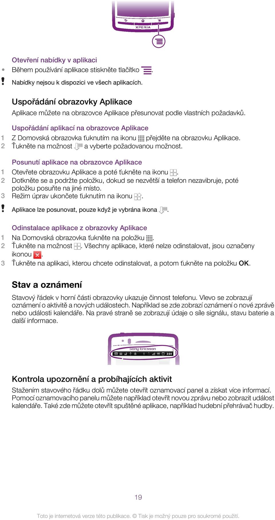 Uspořádání aplikací na obrazovce Aplikace 1 Z Domovská obrazovka ťuknutím na ikonu přejděte na obrazovku Aplikace. 2 Ťukněte na možnost a vyberte požadovanou možnost.