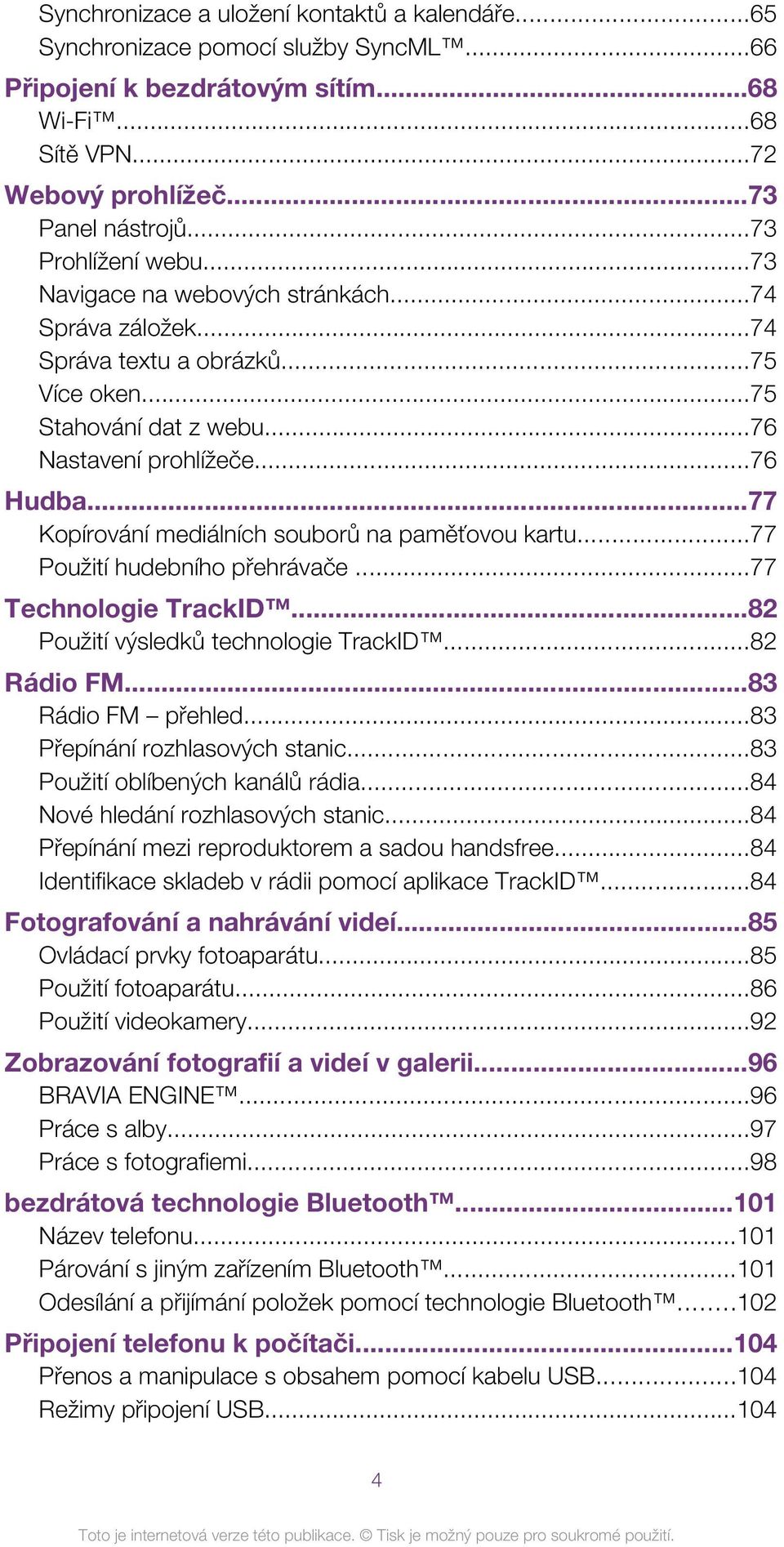 ..77 Kopírování mediálních souborů na paměťovou kartu...77 Použití hudebního přehrávače...77 Technologie TrackID...82 Použití výsledků technologie TrackID...82 Rádio FM...83 Rádio FM přehled.