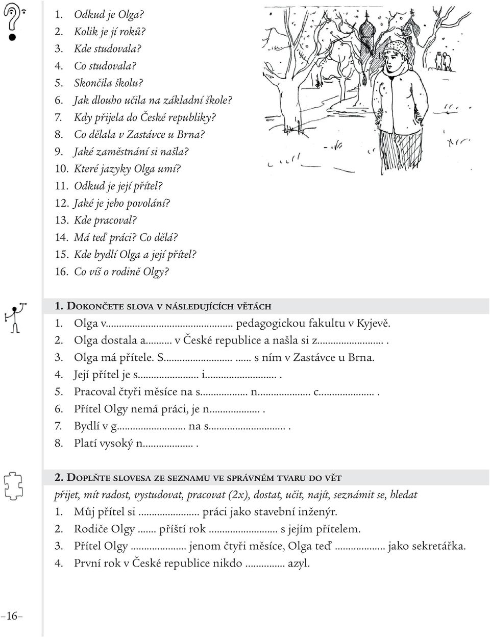 Co víš o rodině Olgy? 1. DOKONČETE SLOVA V NÁSLEDUJÍCÍCH VĚTÁCH 1. Olga v... pedagogickou fakultu v Kyjevě. 2. Olga dostala a... v České republice a našla si z.... 3. Olga má přítele. S...... s ním v Zastávce u Brna.