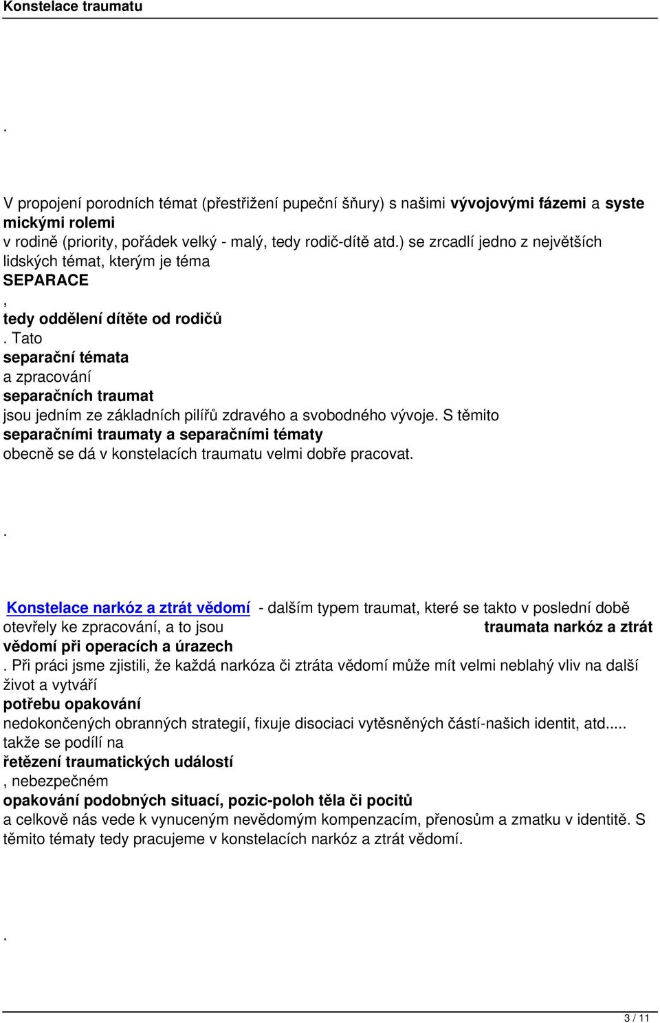 separačními traumaty a separačními tématy obecně se dá v konstelacích traumatu velmi dobře pracovat Konstelace narkóz a ztrát vědomí - dalším typem traumat, které se takto v poslední době otevřely ke