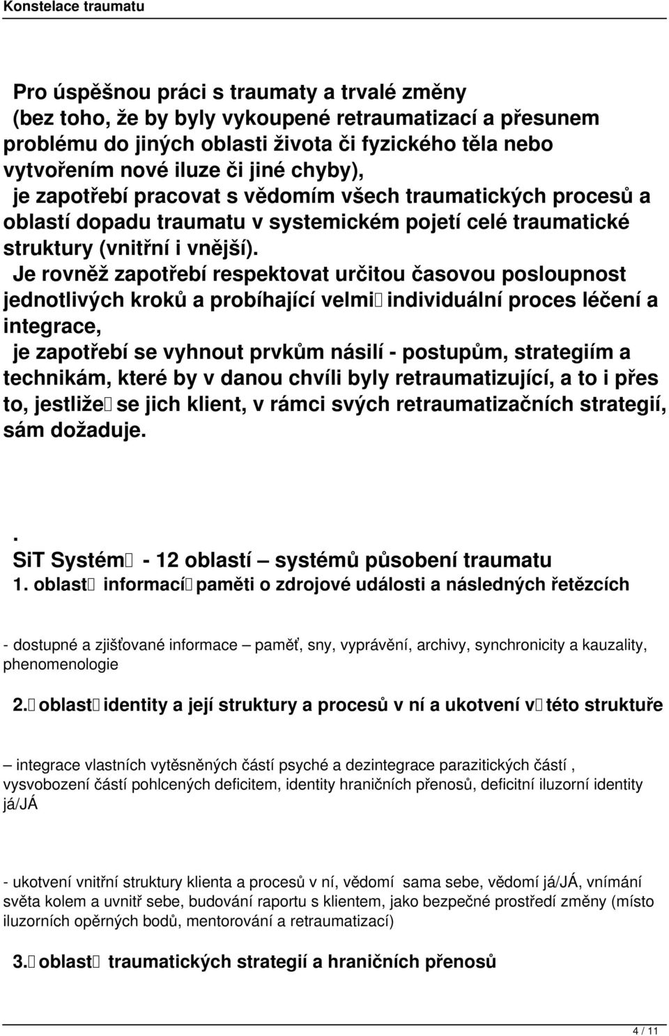 časovou posloupnost jednotlivých kroků a probíhající velmi individuální proces léčení a integrace, je zapotřebí se vyhnout prvkům násilí - postupům, strategiím a technikám, které by v danou chvíli