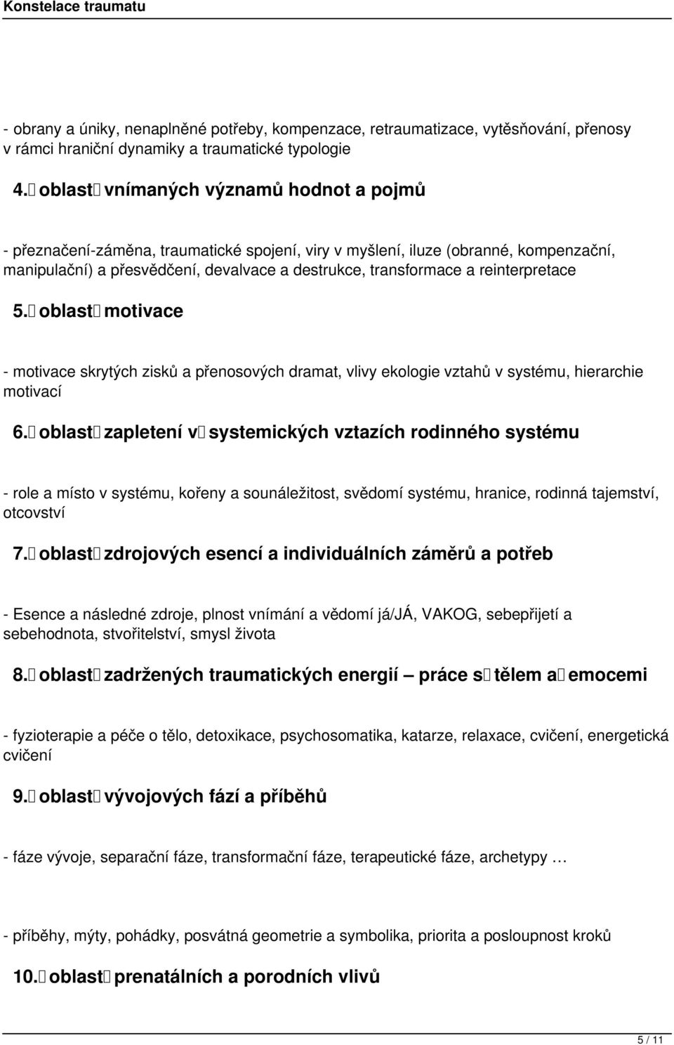 přenosových dramat, vlivy ekologie vztahů v systému, hierarchie motivací 6 oblast zapletení v systemických vztazích rodinného systému - role a místo v systému, kořeny a sounáležitost, svědomí