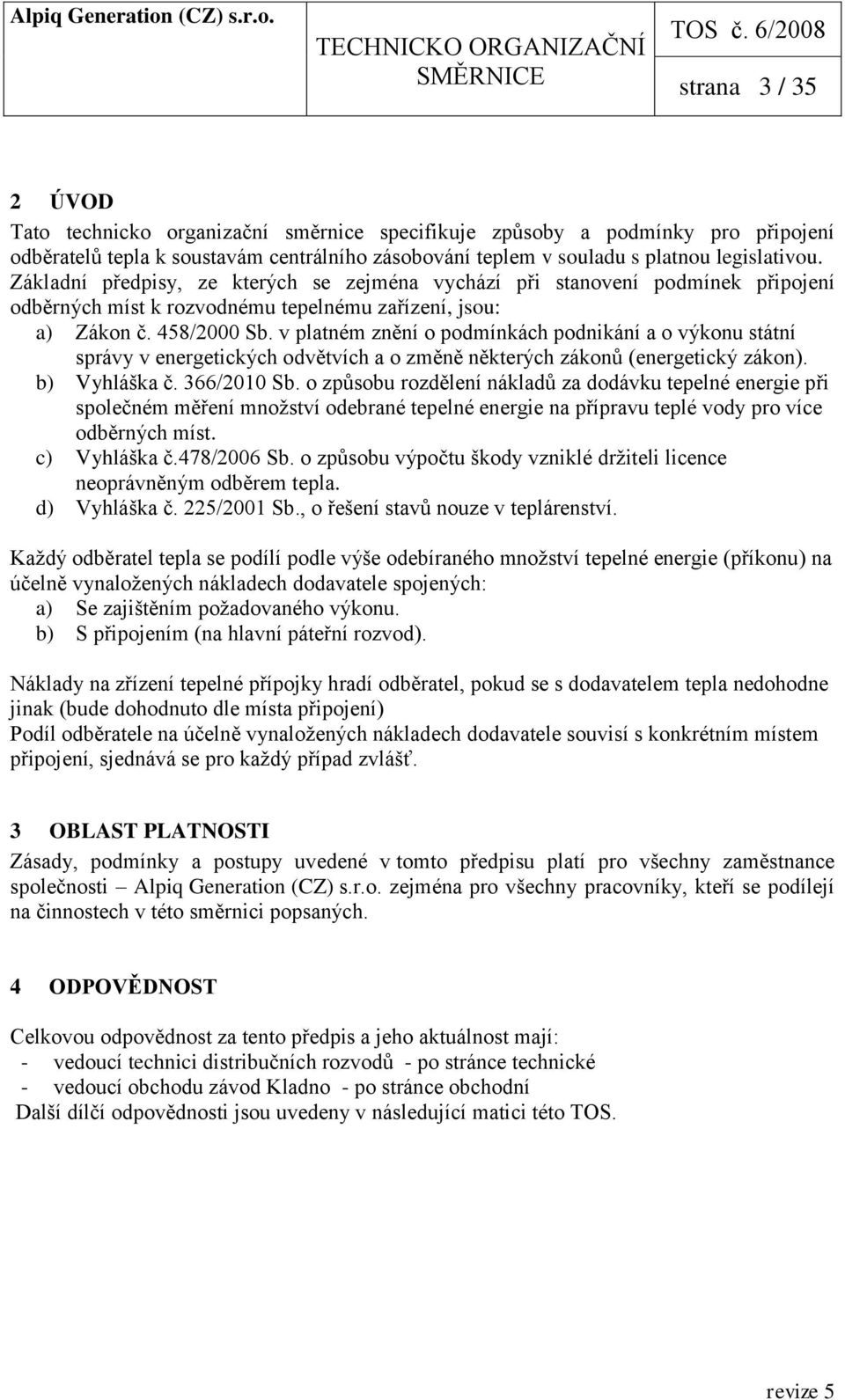 v platném znění o podmínkách podnikání a o výkonu státní správy v energetických odvětvích a o změně některých zákonů (energetický zákon). b) Vyhláška č. 366/2010 Sb.