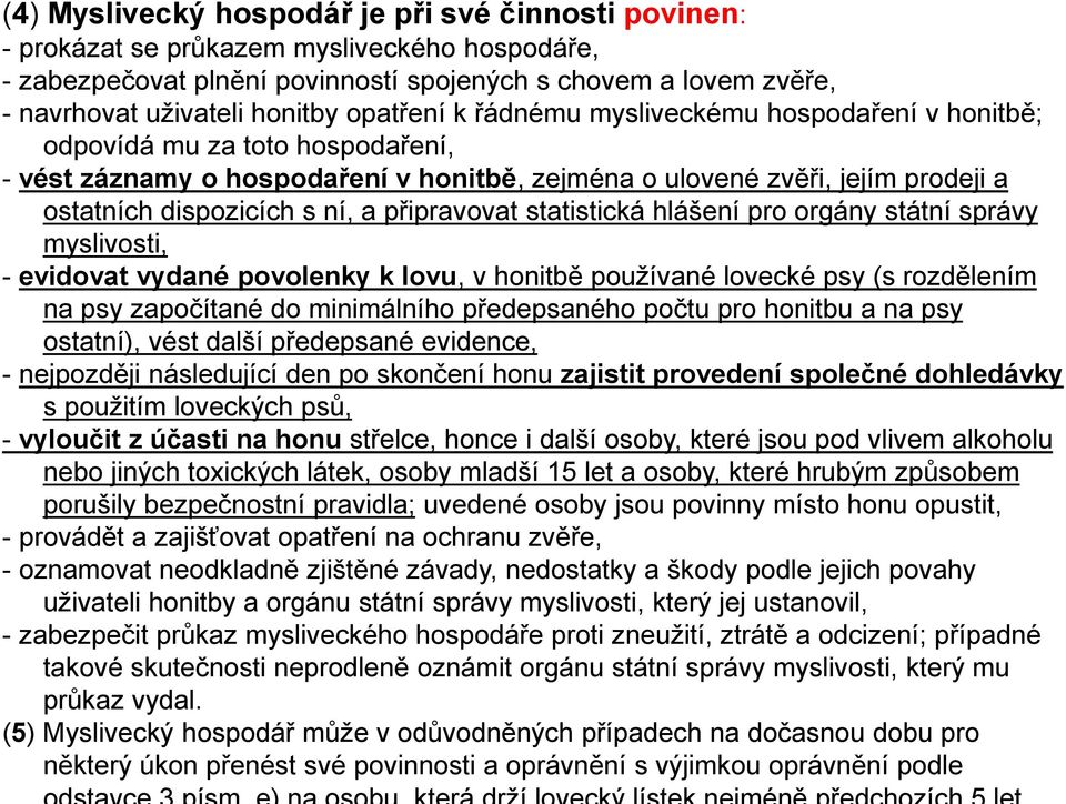 připravovat statistická hlášení pro orgány státní správy myslivosti, - evidovat vydané povolenky k lovu, v honitbě používané lovecké psy (s rozdělením na psy započítané do minimálního předepsaného